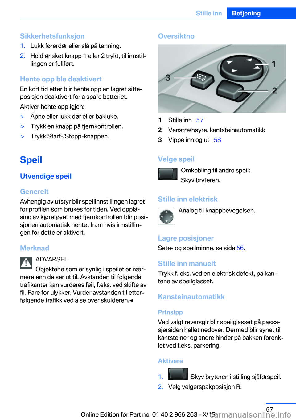 BMW 4 SERIES GRAN COUPE 2016 InstruksjonsbØker (in Norwegian) Sikkerhetsfunksjon1.Lukk førerdør eller slå på tenning.2.Hold ønsket knapp 1 eller 2 trykt, til innstil‐
lingen er fullført.
Hente opp ble deaktivert
En kort tid etter blir hente opp en lagret BMW 4 SERIES GRAN COUPE 2016 InstruksjonsbØker (in Norwegian) Sikkerhetsfunksjon1.Lukk førerdør eller slå på tenning.2.Hold ønsket knapp 1 eller 2 trykt, til innstil‐
lingen er fullført.
Hente opp ble deaktivert
En kort tid etter blir hente opp en lagret