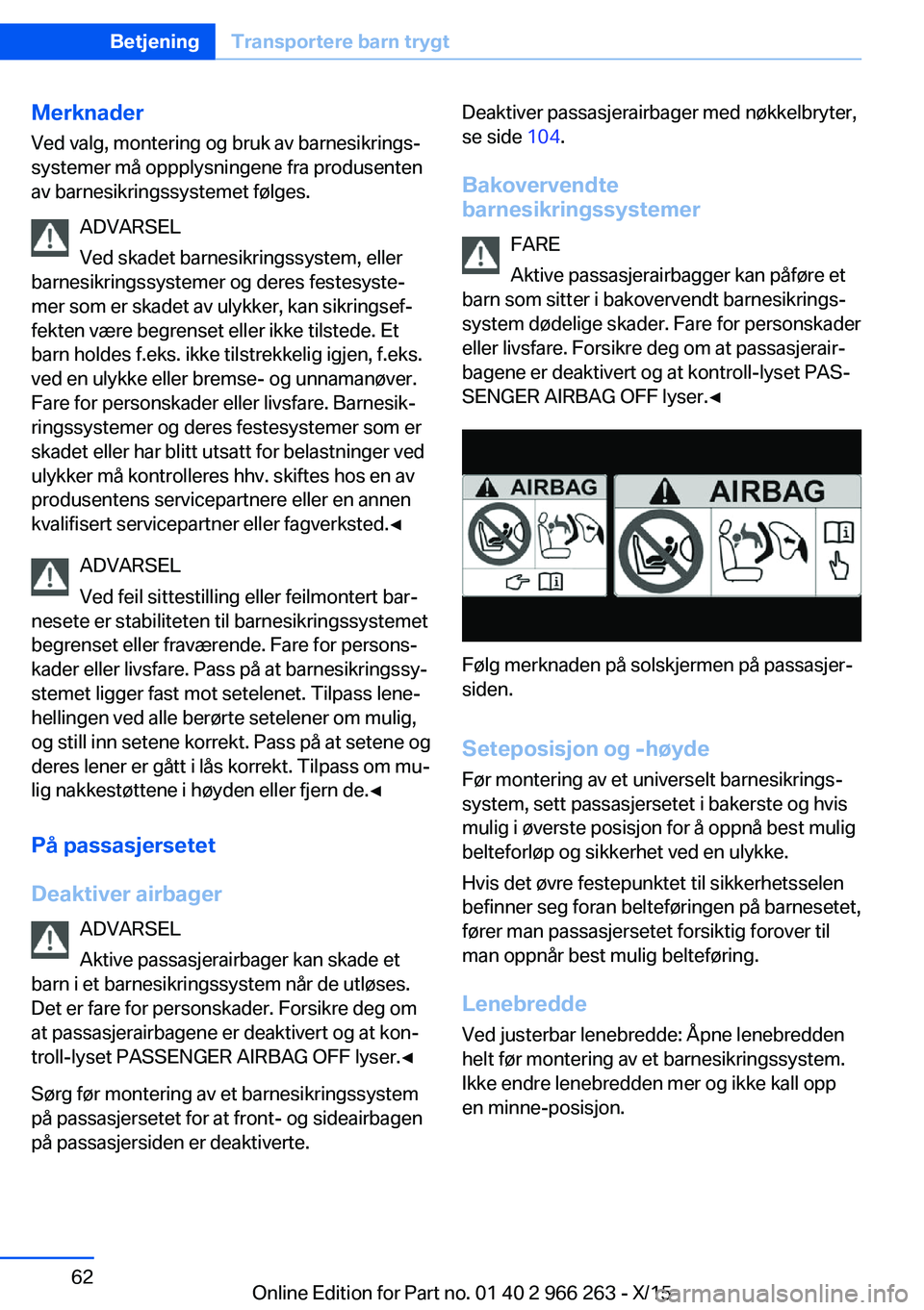 BMW 4 SERIES GRAN COUPE 2016 InstruksjonsbØker (in Norwegian) MerknaderVed valg, montering og bruk av barnesikrings‐
systemer må oppplysningene fra produsenten
av barnesikringssystemet følges.
ADVARSEL
Ved skadet barnesikringssystem, eller
barnesikringssyste BMW 4 SERIES GRAN COUPE 2016 InstruksjonsbØker (in Norwegian) MerknaderVed valg, montering og bruk av barnesikrings‐
systemer må oppplysningene fra produsenten
av barnesikringssystemet følges.
ADVARSEL
Ved skadet barnesikringssystem, eller
barnesikringssyste