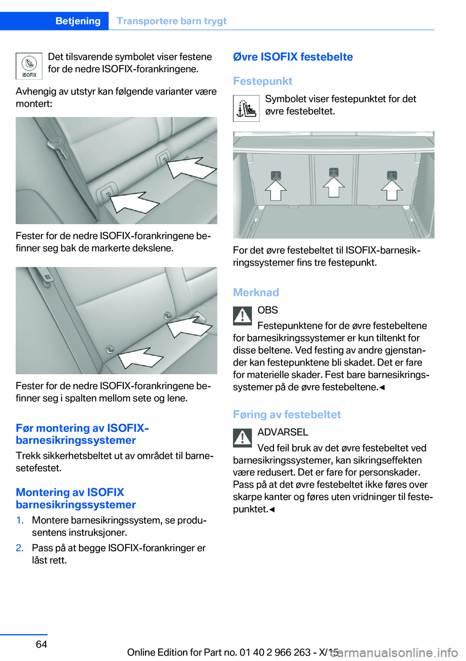 BMW 4 SERIES GRAN COUPE 2016 InstruksjonsbØker (in Norwegian) Det tilsvarende symbolet viser festene
for de nedre ISOFIX-forankringene.
Avhengig av utstyr kan følgende varianter være
montert:
Fester for de nedre ISOFIX-forankringene be‐
finner seg bak de mar BMW 4 SERIES GRAN COUPE 2016 InstruksjonsbØker (in Norwegian) Det tilsvarende symbolet viser festene
for de nedre ISOFIX-forankringene.
Avhengig av utstyr kan følgende varianter være
montert:
Fester for de nedre ISOFIX-forankringene be‐
finner seg bak de mar