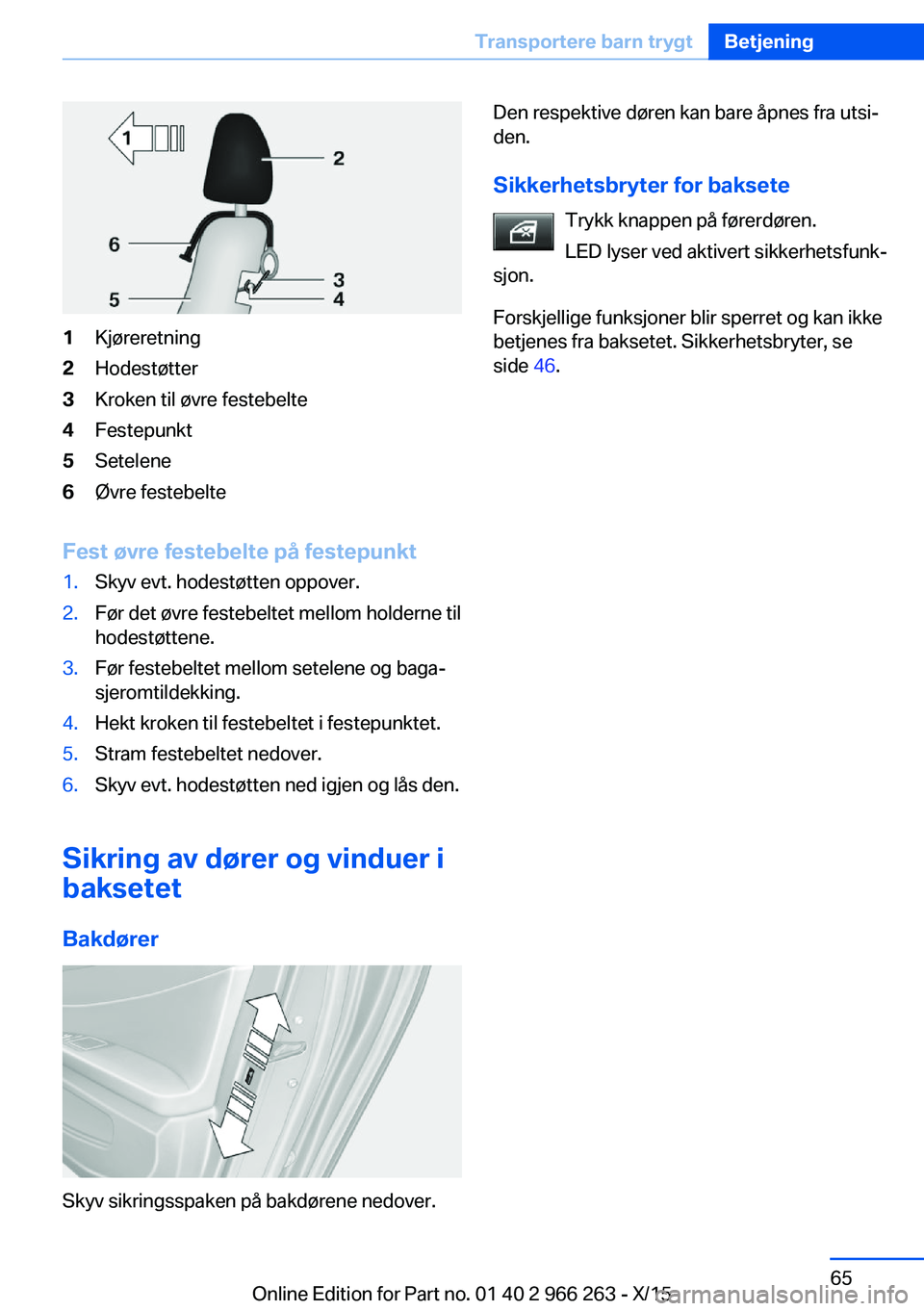 BMW 4 SERIES GRAN COUPE 2016 InstruksjonsbØker (in Norwegian) 1Kjøreretning2Hodestøtter3Kroken til øvre festebelte4Festepunkt5Setelene6Øvre festebelte
Fest øvre festebelte på festepunkt
1.Skyv evt. hodestøtten oppover.2.Før det øvre festebeltet mellom h BMW 4 SERIES GRAN COUPE 2016 InstruksjonsbØker (in Norwegian) 1Kjøreretning2Hodestøtter3Kroken til øvre festebelte4Festepunkt5Setelene6Øvre festebelte
Fest øvre festebelte på festepunkt
1.Skyv evt. hodestøtten oppover.2.Før det øvre festebeltet mellom h