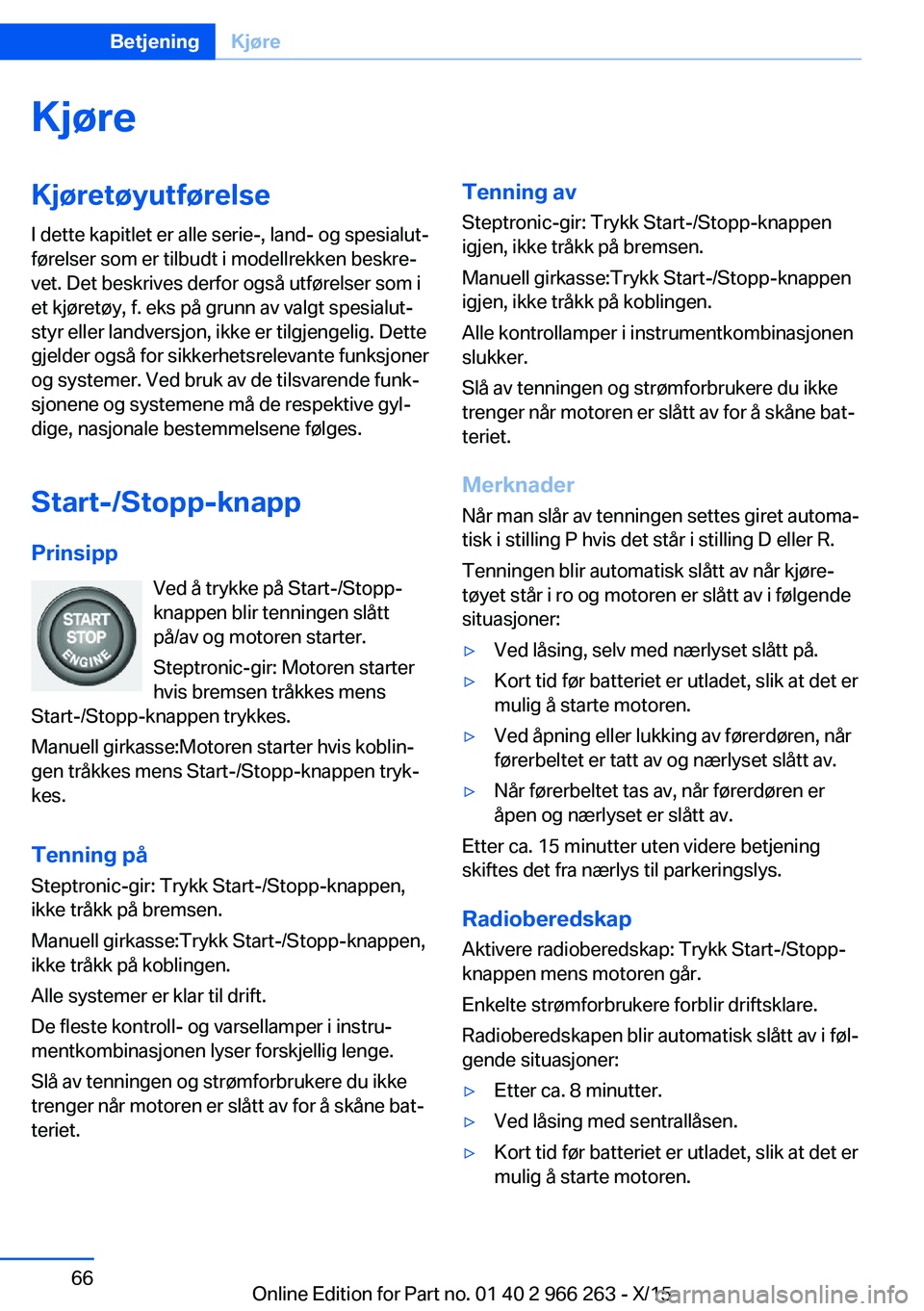 BMW 4 SERIES GRAN COUPE 2016 InstruksjonsbØker (in Norwegian) KjøreKjøretøyutførelse
I dette kapitlet er alle serie-, land- og spesialut‐
førelser som er tilbudt i modellrekken beskre‐
vet. Det beskrives derfor også utførelser som i
et kjøretøy, f. BMW 4 SERIES GRAN COUPE 2016 InstruksjonsbØker (in Norwegian) KjøreKjøretøyutførelse
I dette kapitlet er alle serie-, land- og spesialut‐
førelser som er tilbudt i modellrekken beskre‐
vet. Det beskrives derfor også utførelser som i
et kjøretøy, f.