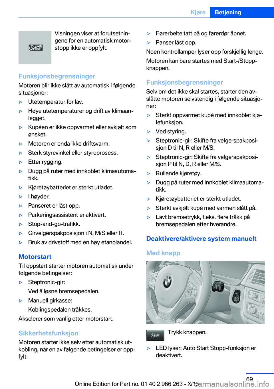 BMW 4 SERIES GRAN COUPE 2016 InstruksjonsbØker (in Norwegian) Visningen viser at forutsetnin‐
gene for en automatisk motor‐
stopp ikke er oppfylt.
Funksjonsbegrensninger
Motoren blir ikke slått av automatisk i følgende
situasjoner:▷Utetemperatur for lav. BMW 4 SERIES GRAN COUPE 2016 InstruksjonsbØker (in Norwegian) Visningen viser at forutsetnin‐
gene for en automatisk motor‐
stopp ikke er oppfylt.
Funksjonsbegrensninger
Motoren blir ikke slått av automatisk i følgende
situasjoner:▷Utetemperatur for lav.