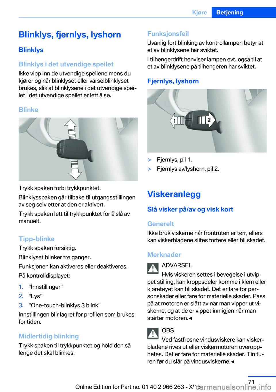 BMW 4 SERIES GRAN COUPE 2016 InstruksjonsbØker (in Norwegian) Blinklys, fjernlys, lyshorn
Blinklys
Blinklys i det utvendige speilet Ikke vipp inn de utvendige speilene mens du
kjører og når blinklyset eller varselblinklyset
brukes, slik at blinklysene i det ut BMW 4 SERIES GRAN COUPE 2016 InstruksjonsbØker (in Norwegian) Blinklys, fjernlys, lyshorn
Blinklys
Blinklys i det utvendige speilet Ikke vipp inn de utvendige speilene mens du
kjører og når blinklyset eller varselblinklyset
brukes, slik at blinklysene i det ut