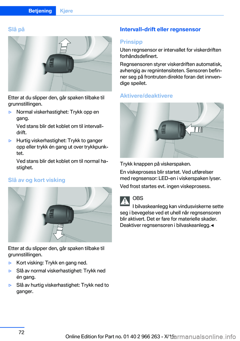 BMW 4 SERIES GRAN COUPE 2016 InstruksjonsbØker (in Norwegian) Slå på
Etter at du slipper den, går spaken tilbake til
grunnstillingen.
▷Normal viskerhastighet: Trykk opp en
gang.
Ved stans blir det koblet om til intervall-
drift.▷Hurtig viskerhastighet: Tr BMW 4 SERIES GRAN COUPE 2016 InstruksjonsbØker (in Norwegian) Slå på
Etter at du slipper den, går spaken tilbake til
grunnstillingen.
▷Normal viskerhastighet: Trykk opp en
gang.
Ved stans blir det koblet om til intervall-
drift.▷Hurtig viskerhastighet: Tr