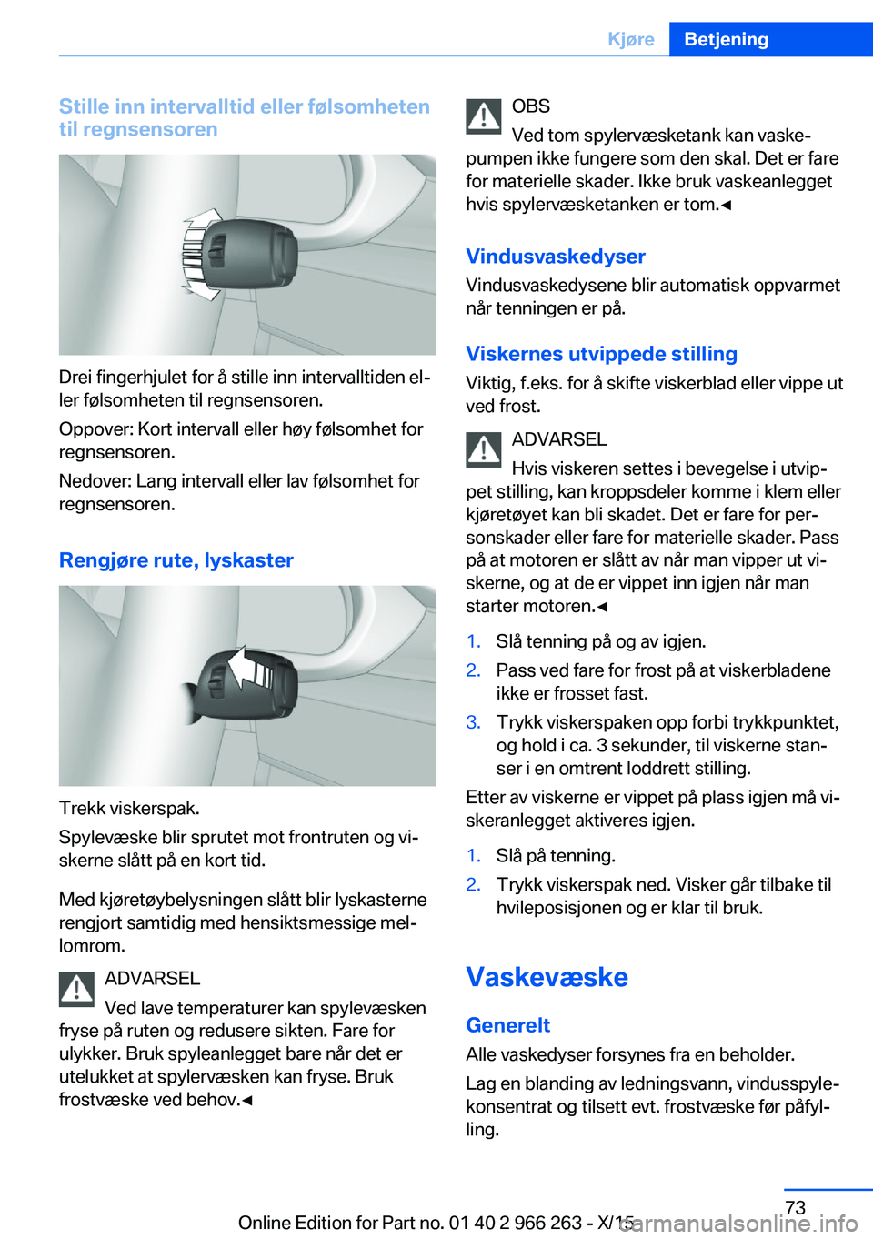 BMW 4 SERIES GRAN COUPE 2016 InstruksjonsbØker (in Norwegian) Stille inn intervalltid eller følsomhetentil regnsensoren
Drei fingerhjulet for å stille inn intervalltiden el‐
ler følsomheten til regnsensoren.
Oppover: Kort intervall eller høy følsomhet for BMW 4 SERIES GRAN COUPE 2016 InstruksjonsbØker (in Norwegian) Stille inn intervalltid eller følsomhetentil regnsensoren
Drei fingerhjulet for å stille inn intervalltiden el‐
ler følsomheten til regnsensoren.
Oppover: Kort intervall eller høy følsomhet for
