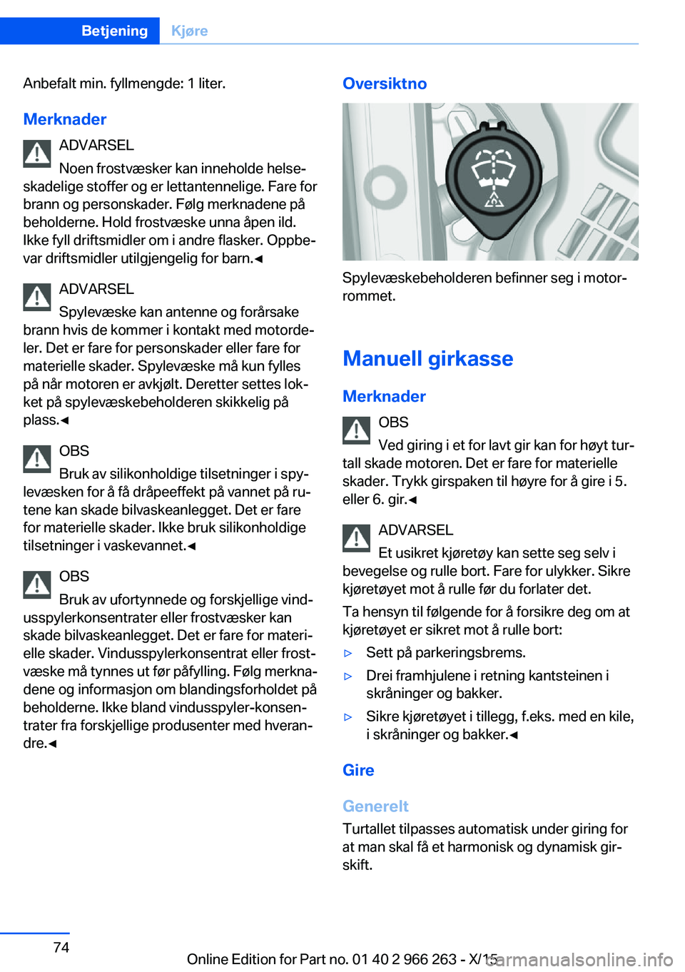 BMW 4 SERIES GRAN COUPE 2016 InstruksjonsbØker (in Norwegian) Anbefalt min. fyllmengde: 1 liter.Merknader ADVARSEL
Noen frostvæsker kan inneholde helse‐
skadelige stoffer og er lettantennelige. Fare for
brann og personskader. Følg merknadene på
beholderne. BMW 4 SERIES GRAN COUPE 2016 InstruksjonsbØker (in Norwegian) Anbefalt min. fyllmengde: 1 liter.Merknader ADVARSEL
Noen frostvæsker kan inneholde helse‐
skadelige stoffer og er lettantennelige. Fare for
brann og personskader. Følg merknadene på
beholderne.
