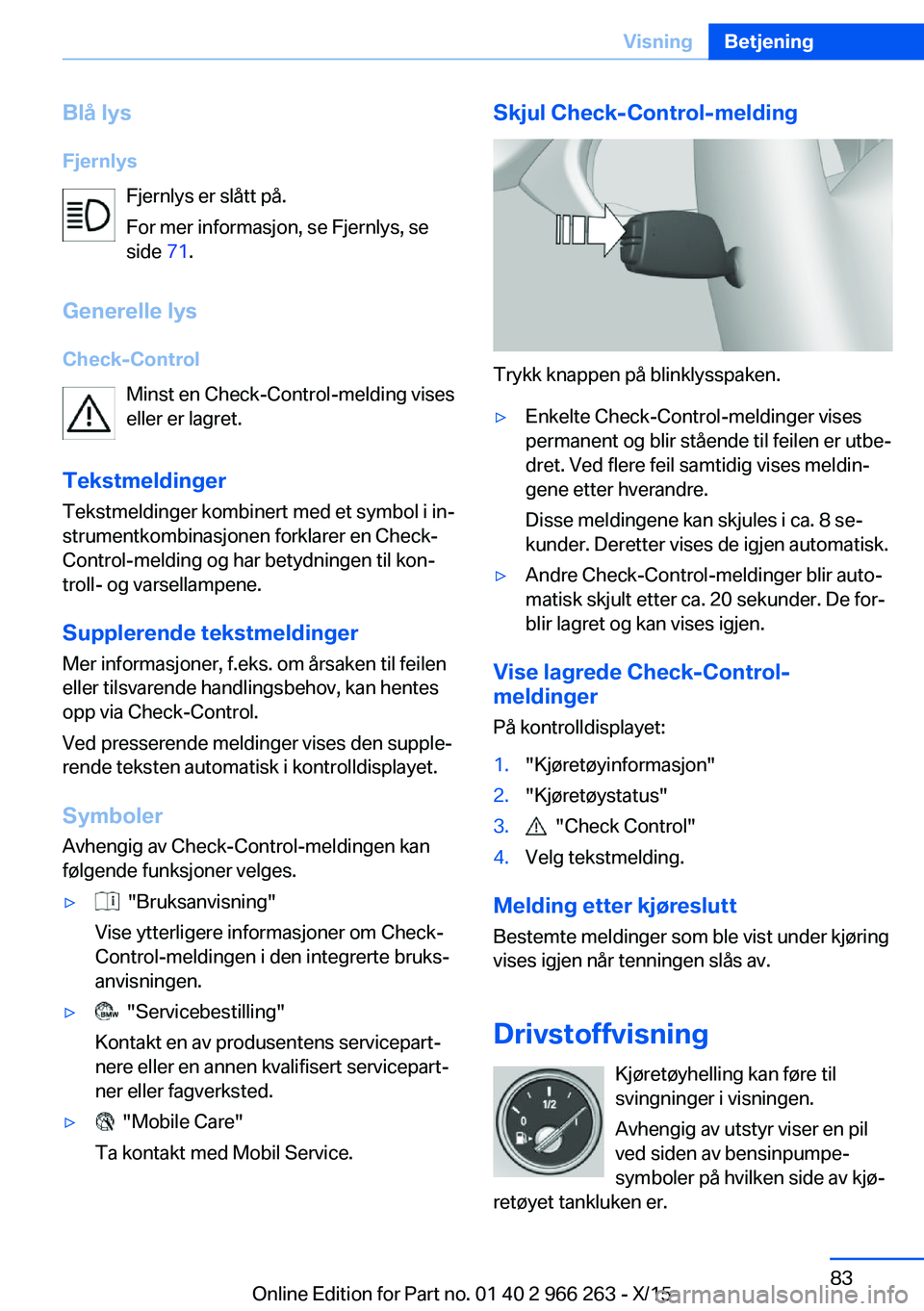BMW 4 SERIES GRAN COUPE 2016 InstruksjonsbØker (in Norwegian) Blå lys
Fjernlys Fjernlys er slått på.
For mer informasjon, se Fjernlys, se
side 71.
Generelle lys
Check-Control Minst en Check-Control-melding vises
eller er lagret.
Tekstmeldinger
Tekstmeldinger BMW 4 SERIES GRAN COUPE 2016 InstruksjonsbØker (in Norwegian) Blå lys
Fjernlys Fjernlys er slått på.
For mer informasjon, se Fjernlys, se
side 71.
Generelle lys
Check-Control Minst en Check-Control-melding vises
eller er lagret.
Tekstmeldinger
Tekstmeldinger
