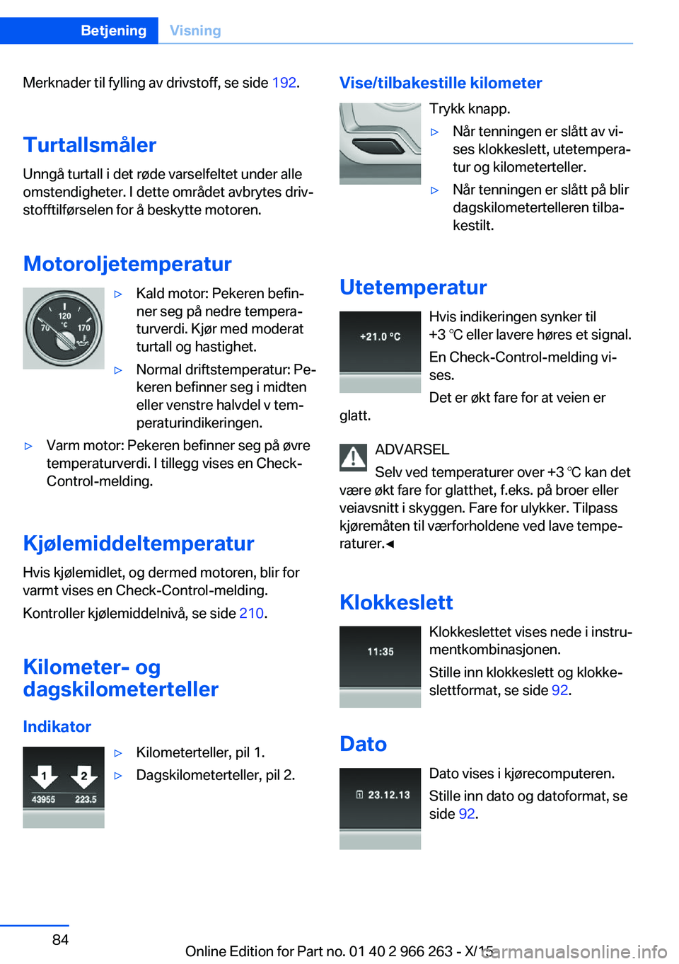 BMW 4 SERIES GRAN COUPE 2016 InstruksjonsbØker (in Norwegian) Merknader til fylling av drivstoff, se side 192.
Turtallsmåler Unngå turtall i det røde varselfeltet under alle
omstendigheter. I dette området avbrytes driv‐
stofftilførselen for å beskytte m BMW 4 SERIES GRAN COUPE 2016 InstruksjonsbØker (in Norwegian) Merknader til fylling av drivstoff, se side 192.
Turtallsmåler Unngå turtall i det røde varselfeltet under alle
omstendigheter. I dette området avbrytes driv‐
stofftilførselen for å beskytte m