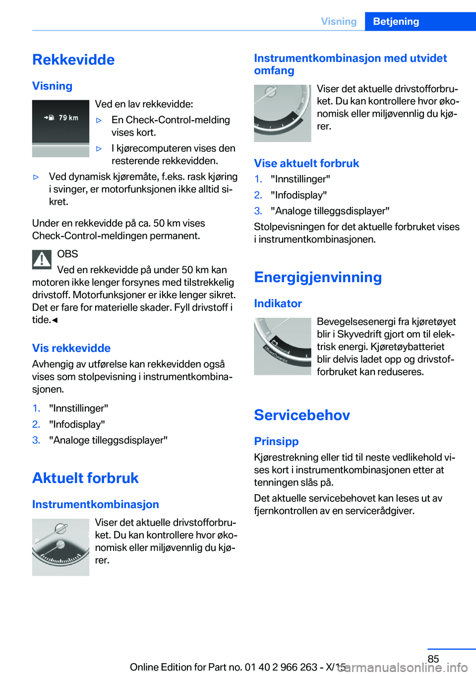 BMW 4 SERIES GRAN COUPE 2016 InstruksjonsbØker (in Norwegian) RekkeviddeVisning Ved en lav rekkevidde:▷En Check-Control-melding
vises kort.▷I kjørecomputeren vises den
resterende rekkevidden.▷Ved dynamisk kjøremåte, f.eks. rask kjøring
i svinger, er mo BMW 4 SERIES GRAN COUPE 2016 InstruksjonsbØker (in Norwegian) RekkeviddeVisning Ved en lav rekkevidde:▷En Check-Control-melding
vises kort.▷I kjørecomputeren vises den
resterende rekkevidden.▷Ved dynamisk kjøremåte, f.eks. rask kjøring
i svinger, er mo
