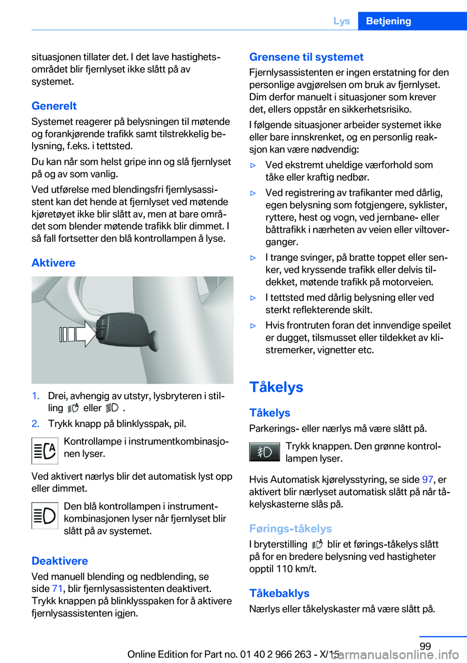 BMW 4 SERIES GRAN COUPE 2016 InstruksjonsbØker (in Norwegian) situasjonen tillater det. I det lave hastighets‐
området blir fjernlyset ikke slått på av
systemet.
Generelt
Systemet reagerer på belysningen til møtende
og forankjørende trafikk samt tilstrek BMW 4 SERIES GRAN COUPE 2016 InstruksjonsbØker (in Norwegian) situasjonen tillater det. I det lave hastighets‐
området blir fjernlyset ikke slått på av
systemet.
Generelt
Systemet reagerer på belysningen til møtende
og forankjørende trafikk samt tilstrek