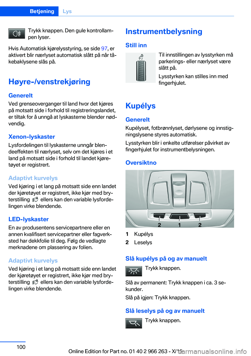 BMW 4 SERIES GRAN COUPE 2016 InstruksjonsbØker (in Norwegian) Trykk knappen. Den gule kontrollam‐
pen lyser.
Hvis Automatisk kjørelysstyring, se side 97, er
aktivert blir nærlyset automatisk slått på når tå‐
kebaklysene slås på.
Høyre-/venstrekjør BMW 4 SERIES GRAN COUPE 2016 InstruksjonsbØker (in Norwegian) Trykk knappen. Den gule kontrollam‐
pen lyser.
Hvis Automatisk kjørelysstyring, se side 97, er
aktivert blir nærlyset automatisk slått på når tå‐
kebaklysene slås på.
Høyre-/venstrekjør