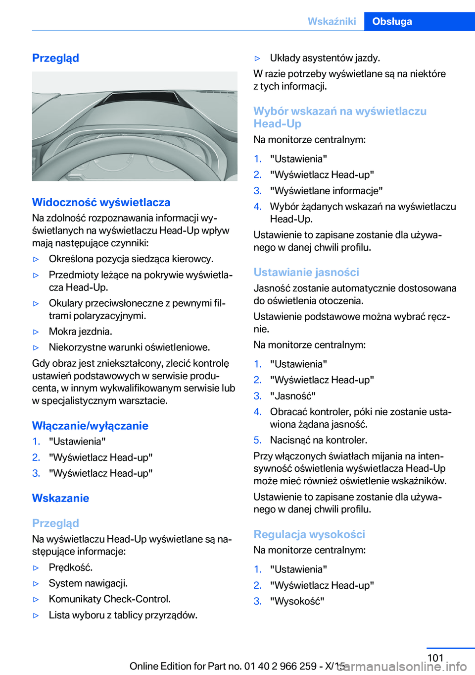 BMW 4 SERIES GRAN COUPE 2016 Instrukcja obsługi (in Polish) Przegląd
Widoczność wyświetlacza
Na zdolność rozpoznawania informacji wy‐
świetlanych na wyświetlaczu Head-Up wpływ
mają następujące czynniki:
▷Określona pozycja siedząca kierowcy. BMW 4 SERIES GRAN COUPE 2016 Instrukcja obsługi (in Polish) Przegląd
Widoczność wyświetlacza
Na zdolność rozpoznawania informacji wy‐
świetlanych na wyświetlaczu Head-Up wpływ
mają następujące czynniki:
▷Określona pozycja siedząca kierowcy.