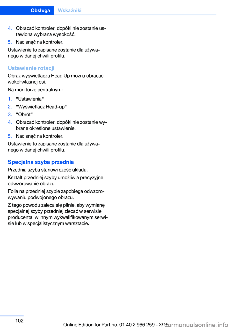 BMW 4 SERIES GRAN COUPE 2016 Instrukcja obsługi (in Polish) 4.Obracać kontroler, dopóki nie zostanie us‐
tawiona wybrana wysokość.5.Nacisnąć na kontroler.
Ustawienie to zapisane zostanie dla używa‐
nego w danej chwili profilu.
Ustawianie rotacji
Obr BMW 4 SERIES GRAN COUPE 2016 Instrukcja obsługi (in Polish) 4.Obracać kontroler, dopóki nie zostanie us‐
tawiona wybrana wysokość.5.Nacisnąć na kontroler.
Ustawienie to zapisane zostanie dla używa‐
nego w danej chwili profilu.
Ustawianie rotacji
Obr