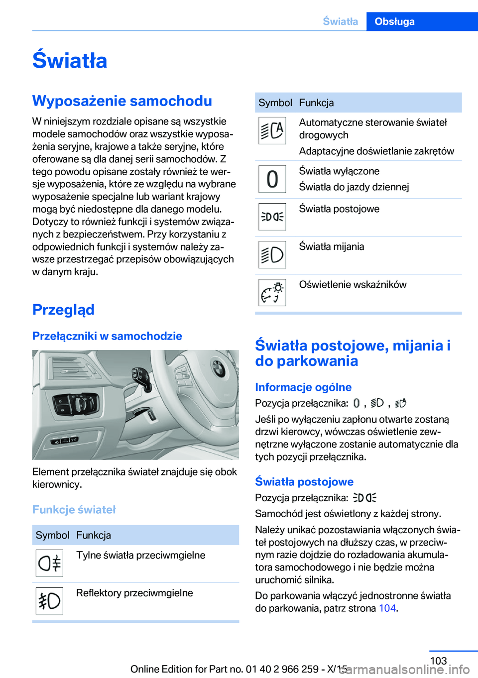 BMW 4 SERIES GRAN COUPE 2016 Instrukcja obsługi (in Polish) ŚwiatłaWyposażenie samochoduW niniejszym rozdziale opisane są wszystkie
modele samochodów oraz wszystkie wyposa‐
żenia seryjne, krajowe a także seryjne, które
oferowane są dla danej serii s BMW 4 SERIES GRAN COUPE 2016 Instrukcja obsługi (in Polish) ŚwiatłaWyposażenie samochoduW niniejszym rozdziale opisane są wszystkie
modele samochodów oraz wszystkie wyposa‐
żenia seryjne, krajowe a także seryjne, które
oferowane są dla danej serii s