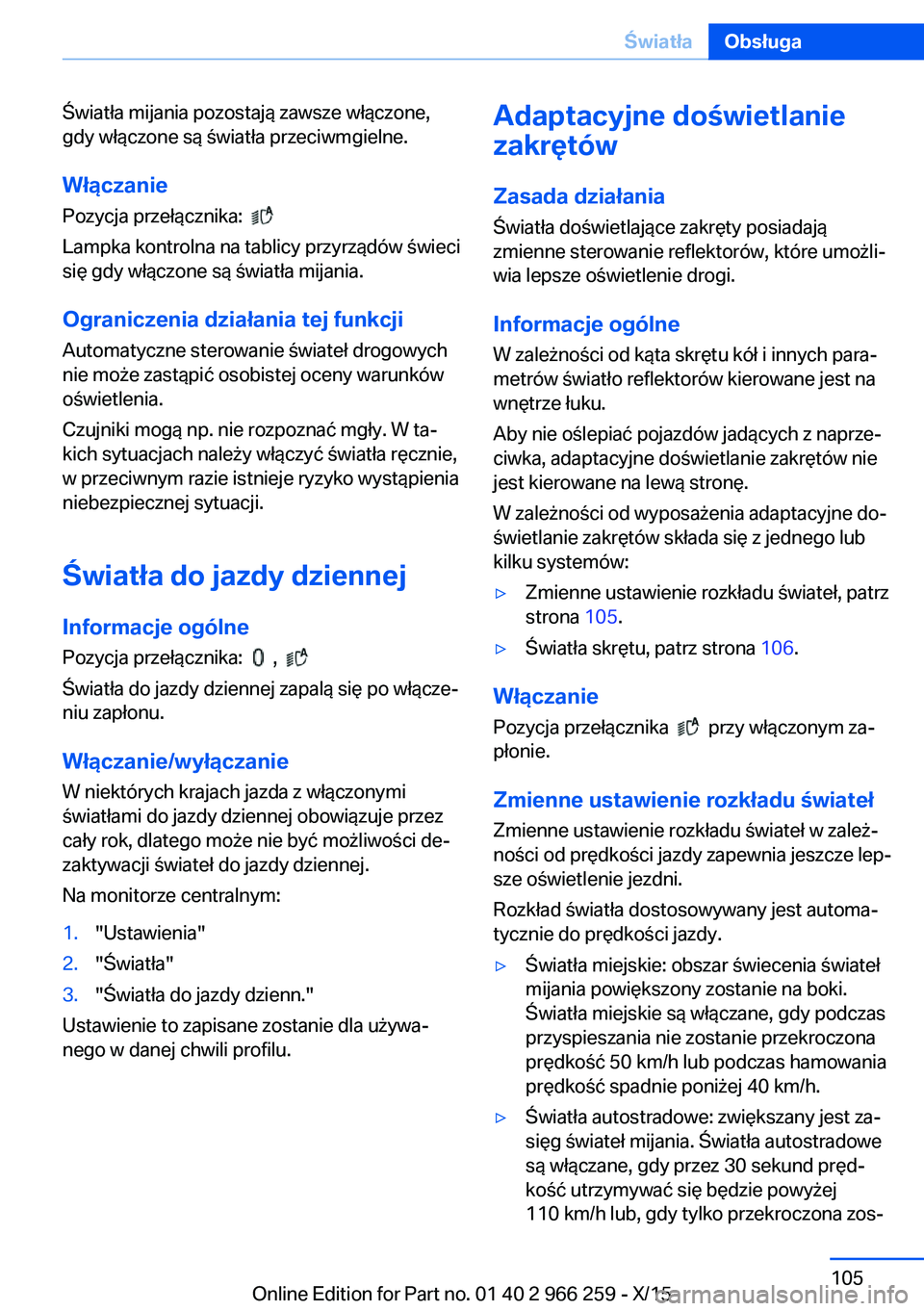 BMW 4 SERIES GRAN COUPE 2016 Instrukcja obsługi (in Polish) Światła mijania pozostają zawsze włączone,
gdy włączone są światła przeciwmgielne.
Włączanie
Pozycja przełącznika:
Lampka kontrolna na tablicy przyrządów świeci
się gdy włączon BMW 4 SERIES GRAN COUPE 2016 Instrukcja obsługi (in Polish) Światła mijania pozostają zawsze włączone,
gdy włączone są światła przeciwmgielne.
Włączanie
Pozycja przełącznika:
Lampka kontrolna na tablicy przyrządów świeci
się gdy włączon