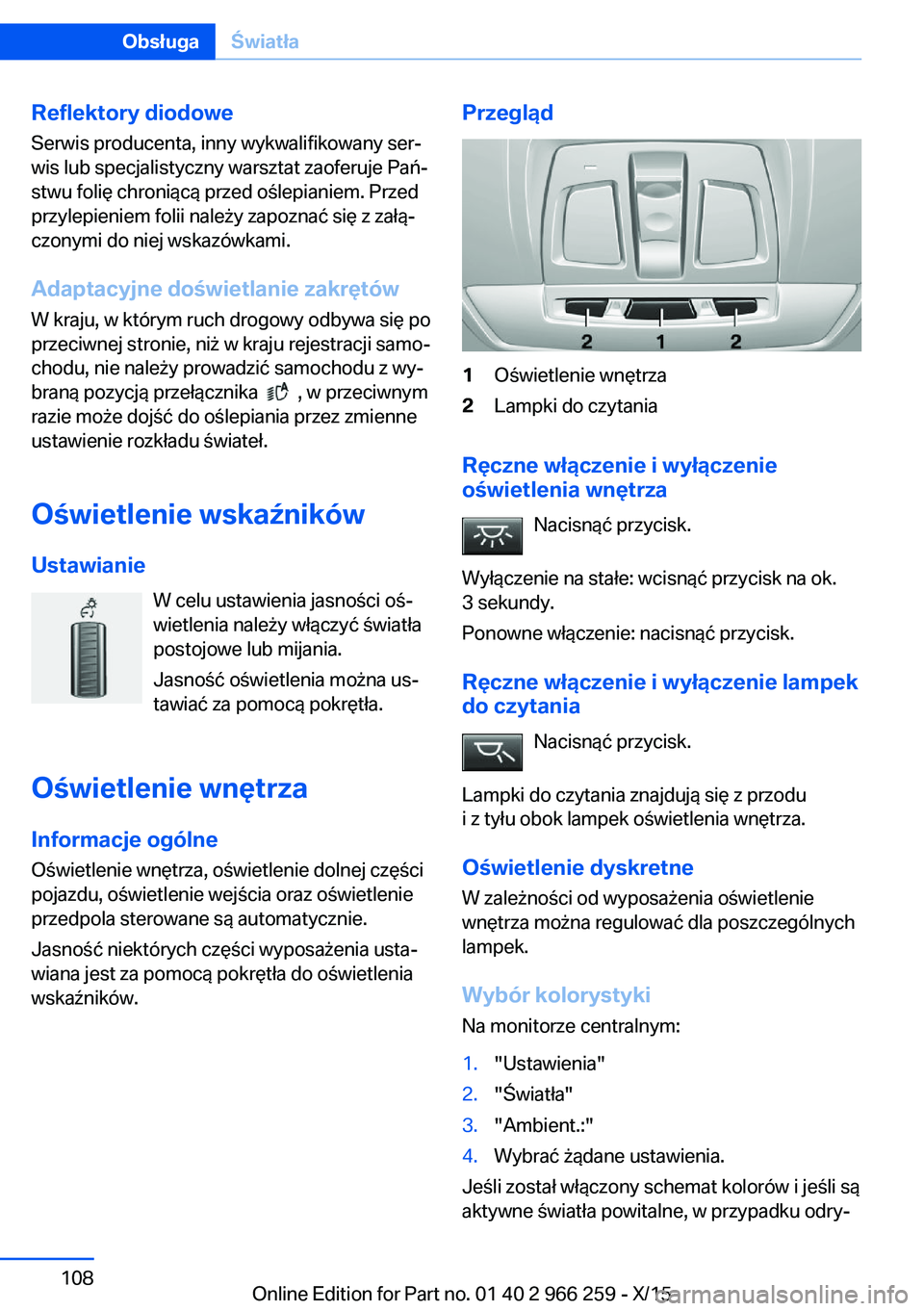 BMW 4 SERIES GRAN COUPE 2016 Instrukcja obsługi (in Polish) Reflektory diodoweSerwis producenta, inny wykwalifikowany ser‐
wis lub specjalistyczny warsztat zaoferuje Pań‐
stwu folię chroniącą przed oślepianiem. Przed
przylepieniem folii należy zapozn BMW 4 SERIES GRAN COUPE 2016 Instrukcja obsługi (in Polish) Reflektory diodoweSerwis producenta, inny wykwalifikowany ser‐
wis lub specjalistyczny warsztat zaoferuje Pań‐
stwu folię chroniącą przed oślepianiem. Przed
przylepieniem folii należy zapozn