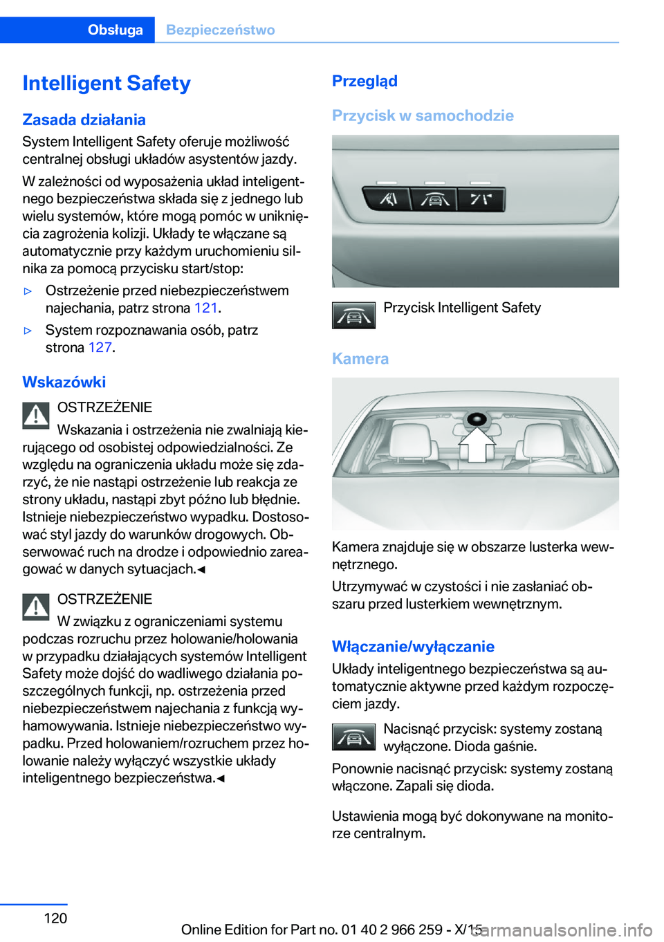 BMW 4 SERIES GRAN COUPE 2016 Instrukcja obsługi (in Polish) Intelligent SafetyZasada działania
System Intelligent Safety oferuje możliwość
centralnej obsługi układów asystentów jazdy.
W zależności od wyposażenia układ inteligent‐
nego bezpieczeń BMW 4 SERIES GRAN COUPE 2016 Instrukcja obsługi (in Polish) Intelligent SafetyZasada działania
System Intelligent Safety oferuje możliwość
centralnej obsługi układów asystentów jazdy.
W zależności od wyposażenia układ inteligent‐
nego bezpieczeń