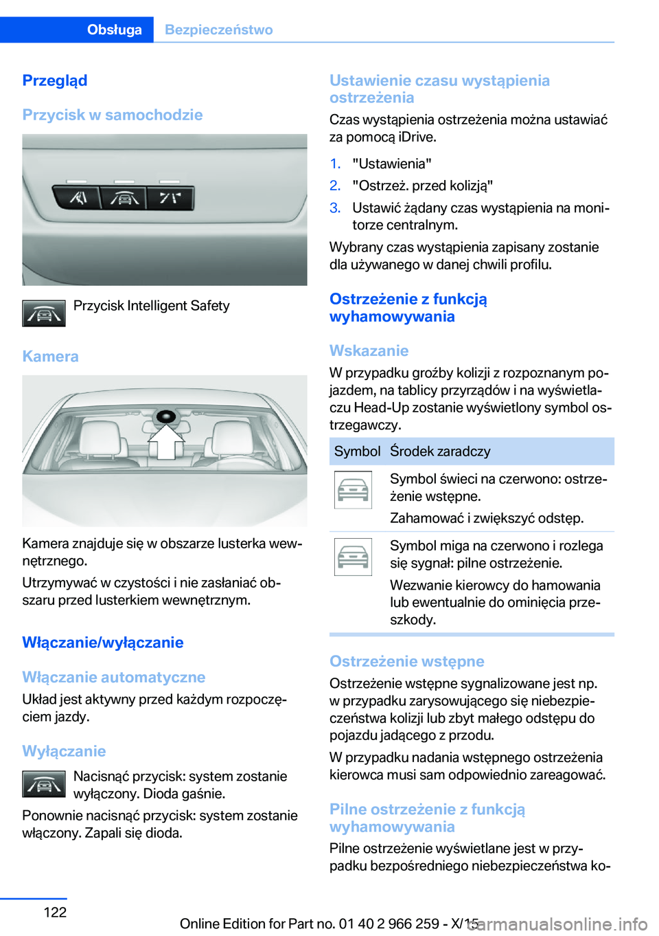 BMW 4 SERIES GRAN COUPE 2016 Instrukcja obsługi (in Polish) Przegląd
Przycisk w samochodzie
Przycisk Intelligent Safety
Kamera
Kamera znajduje się w obszarze lusterka wew‐
nętrznego.
Utrzymywać w czystości i nie zasłaniać ob‐
szaru przed lusterkiem BMW 4 SERIES GRAN COUPE 2016 Instrukcja obsługi (in Polish) Przegląd
Przycisk w samochodzie
Przycisk Intelligent Safety
Kamera
Kamera znajduje się w obszarze lusterka wew‐
nętrznego.
Utrzymywać w czystości i nie zasłaniać ob‐
szaru przed lusterkiem
