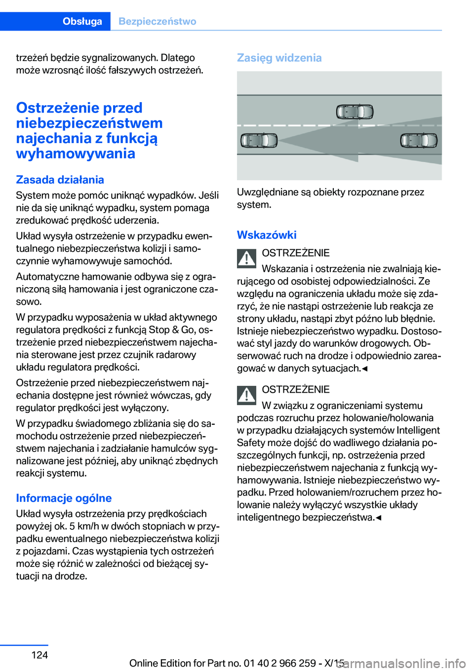 BMW 4 SERIES GRAN COUPE 2016 Instrukcja obsługi (in Polish) trzeżeń będzie sygnalizowanych. Dlatego
może wzrosnąć ilość fałszywych ostrzeżeń.
Ostrzeżenie przed
niebezpieczeństwem
najechania z funkcją
wyhamowywania
Zasada działania
System może p BMW 4 SERIES GRAN COUPE 2016 Instrukcja obsługi (in Polish) trzeżeń będzie sygnalizowanych. Dlatego
może wzrosnąć ilość fałszywych ostrzeżeń.
Ostrzeżenie przed
niebezpieczeństwem
najechania z funkcją
wyhamowywania
Zasada działania
System może p