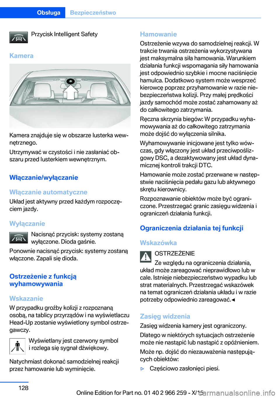 BMW 4 SERIES GRAN COUPE 2016 Instrukcja obsługi (in Polish) Przycisk Intelligent Safety
Kamera
Kamera znajduje się w obszarze lusterka wew‐
nętrznego.
Utrzymywać w czystości i nie zasłaniać ob‐
szaru przed lusterkiem wewnętrznym.
Włączanie/wyłąc BMW 4 SERIES GRAN COUPE 2016 Instrukcja obsługi (in Polish) Przycisk Intelligent Safety
Kamera
Kamera znajduje się w obszarze lusterka wew‐
nętrznego.
Utrzymywać w czystości i nie zasłaniać ob‐
szaru przed lusterkiem wewnętrznym.
Włączanie/wyłąc