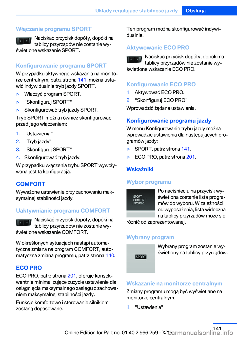 BMW 4 SERIES GRAN COUPE 2016 Instrukcja obsługi (in Polish) Włączanie programu SPORTNaciskać przycisk dopóty, dopóki na
tablicy przyrządów nie zostanie wy‐
świetlone wskazanie SPORT.
Konfigurowanie programu SPORT
W przypadku aktywnego wskazania na mo BMW 4 SERIES GRAN COUPE 2016 Instrukcja obsługi (in Polish) Włączanie programu SPORTNaciskać przycisk dopóty, dopóki na
tablicy przyrządów nie zostanie wy‐
świetlone wskazanie SPORT.
Konfigurowanie programu SPORT
W przypadku aktywnego wskazania na mo