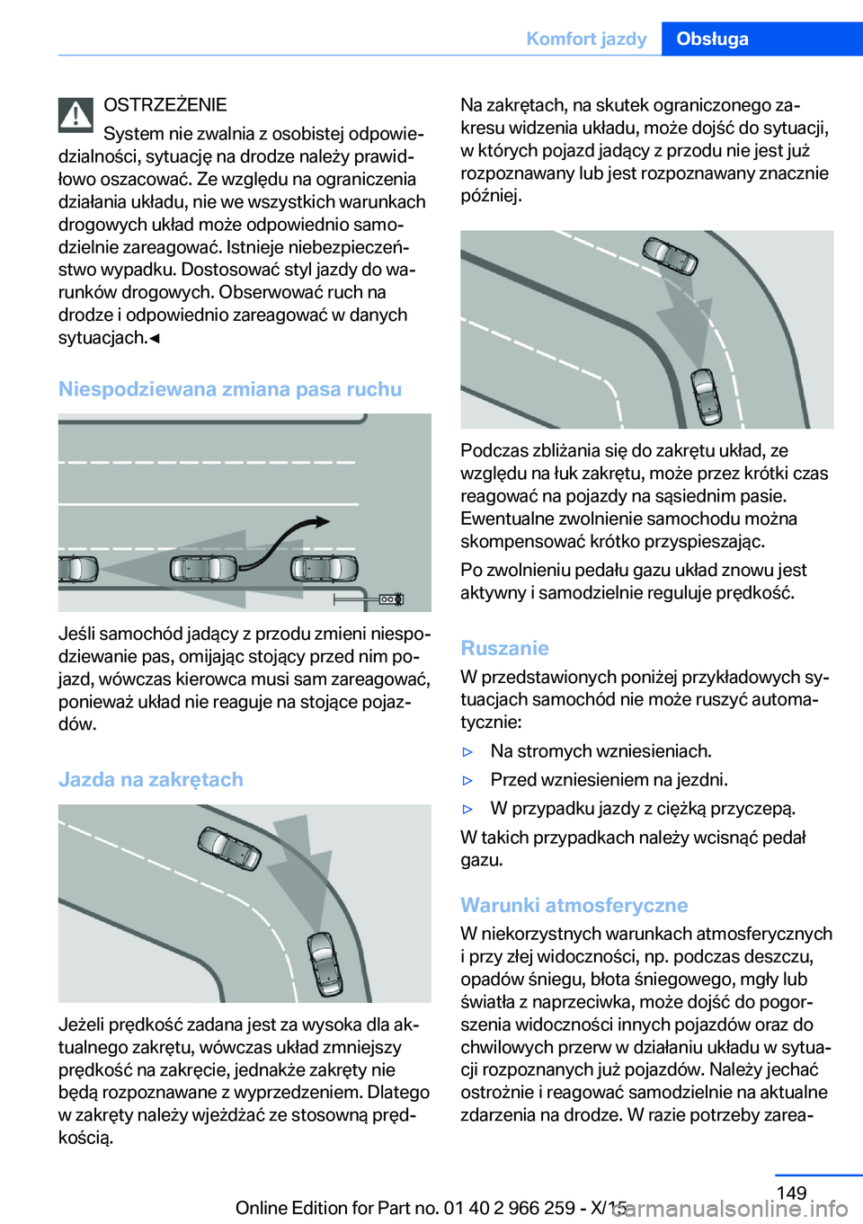BMW 4 SERIES GRAN COUPE 2016 Instrukcja obsługi (in Polish) OSTRZEŻENIE
System nie zwalnia z osobistej odpowie‐
dzialności, sytuację na drodze należy prawid‐
łowo oszacować. Ze względu na ograniczenia
działania układu, nie we wszystkich warunkach
BMW 4 SERIES GRAN COUPE 2016 Instrukcja obsługi (in Polish) OSTRZEŻENIE
System nie zwalnia z osobistej odpowie‐
dzialności, sytuację na drodze należy prawid‐
łowo oszacować. Ze względu na ograniczenia
działania układu, nie we wszystkich warunkach