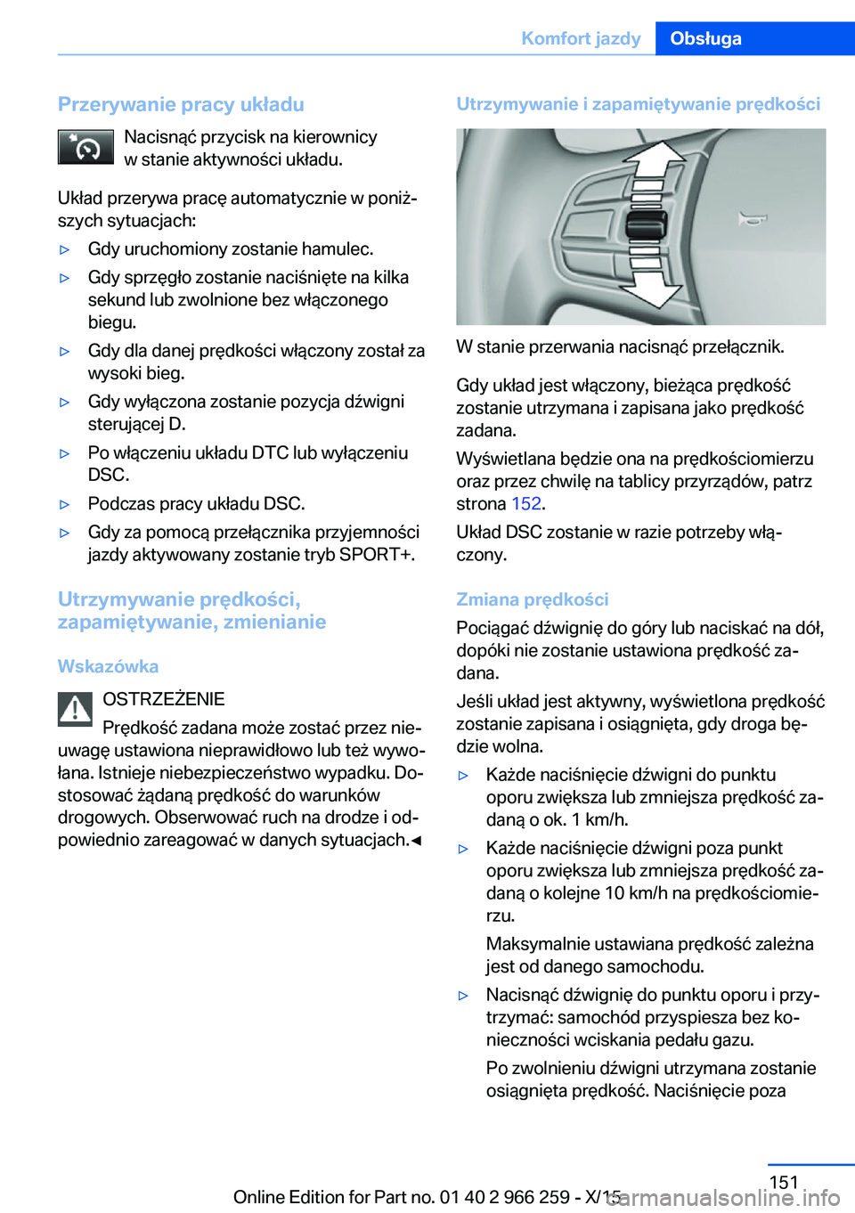 BMW 4 SERIES GRAN COUPE 2016 Instrukcja obsługi (in Polish) Przerywanie pracy układuNacisnąć przycisk na kierownicy
w stanie aktywności układu.
Układ przerywa pracę automatycznie w poniż‐
szych sytuacjach:▷Gdy uruchomiony zostanie hamulec.▷Gdy sp BMW 4 SERIES GRAN COUPE 2016 Instrukcja obsługi (in Polish) Przerywanie pracy układuNacisnąć przycisk na kierownicy
w stanie aktywności układu.
Układ przerywa pracę automatycznie w poniż‐
szych sytuacjach:▷Gdy uruchomiony zostanie hamulec.▷Gdy sp