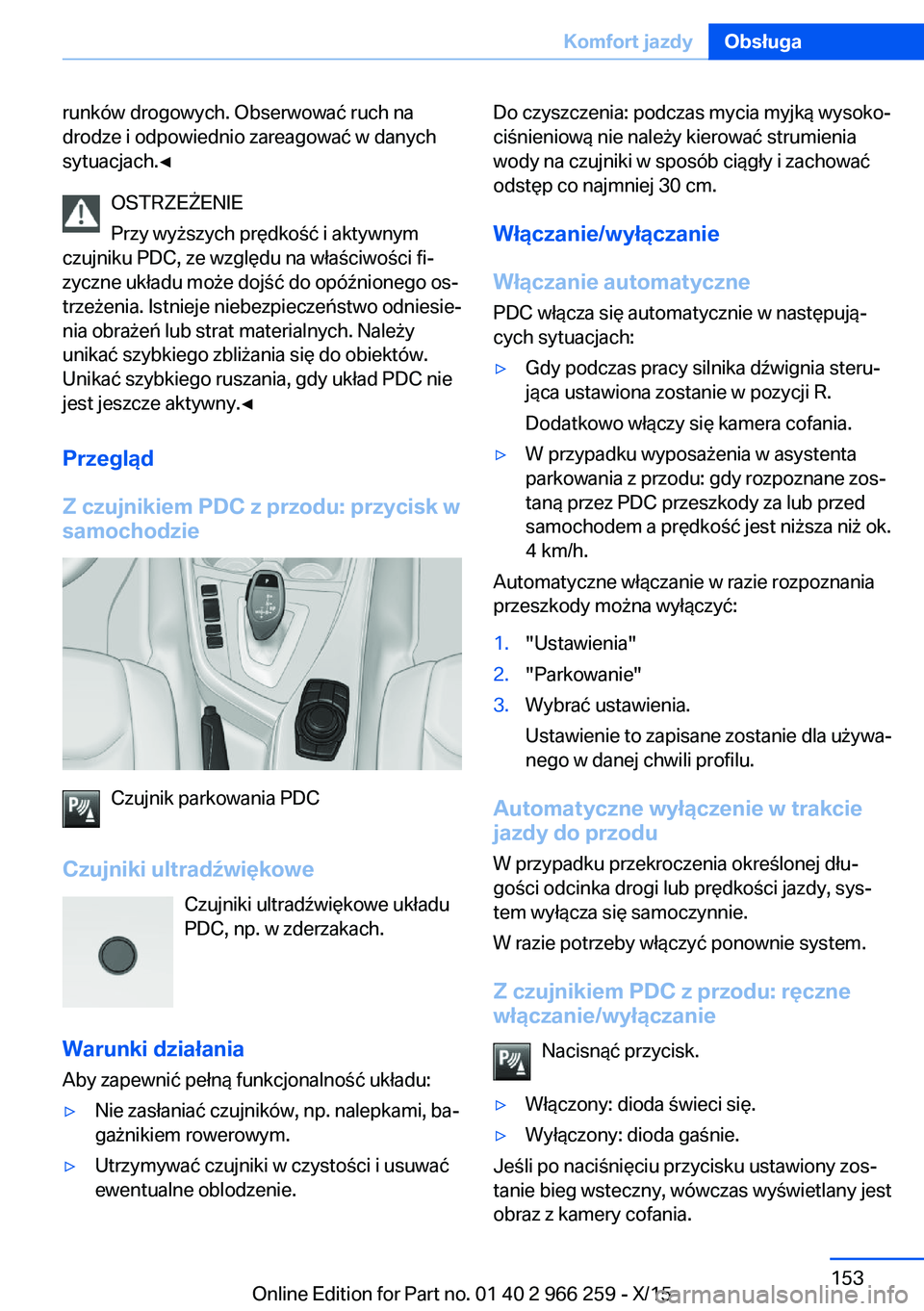 BMW 4 SERIES GRAN COUPE 2016 Instrukcja obsługi (in Polish) runków drogowych. Obserwować ruch na
drodze i odpowiednio zareagować w danych
sytuacjach.◀
OSTRZEŻENIE
Przy wyższych prędkość i aktywnym
czujniku PDC, ze względu na właściwości fi‐
zyc BMW 4 SERIES GRAN COUPE 2016 Instrukcja obsługi (in Polish) runków drogowych. Obserwować ruch na
drodze i odpowiednio zareagować w danych
sytuacjach.◀
OSTRZEŻENIE
Przy wyższych prędkość i aktywnym
czujniku PDC, ze względu na właściwości fi‐
zyc