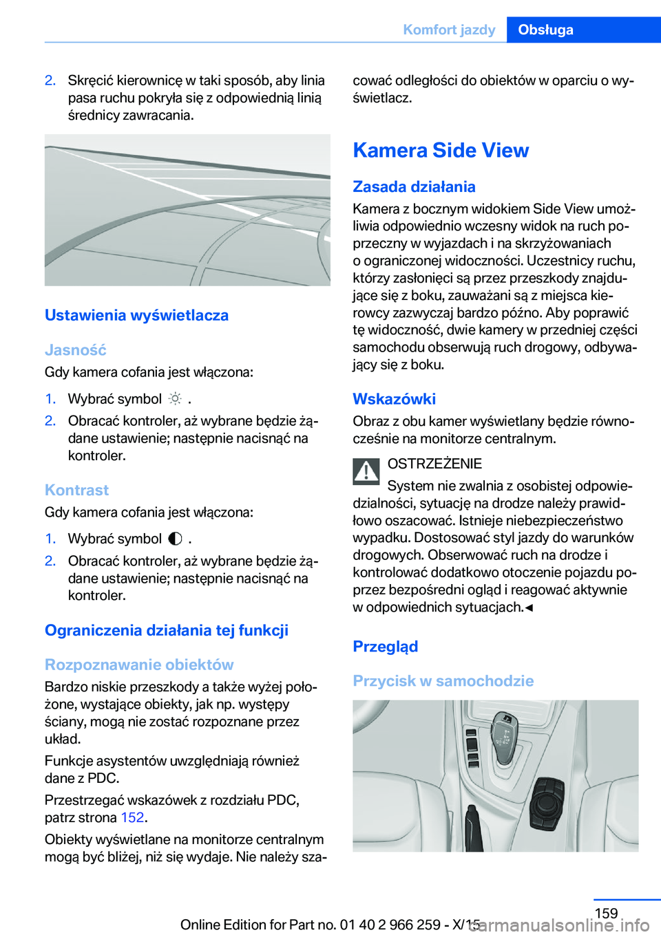 BMW 4 SERIES GRAN COUPE 2016 Instrukcja obsługi (in Polish) 2.Skręcić kierownicę w taki sposób, aby linia
pasa ruchu pokryła się z odpowiednią linią
średnicy zawracania.
Ustawienia wyświetlacza
Jasność
Gdy kamera cofania jest włączona:
1.Wybrać BMW 4 SERIES GRAN COUPE 2016 Instrukcja obsługi (in Polish) 2.Skręcić kierownicę w taki sposób, aby linia
pasa ruchu pokryła się z odpowiednią linią
średnicy zawracania.
Ustawienia wyświetlacza
Jasność
Gdy kamera cofania jest włączona:
1.Wybrać