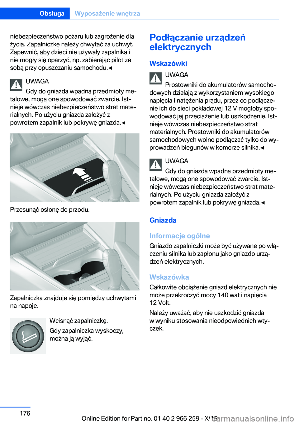 BMW 4 SERIES GRAN COUPE 2016 Instrukcja obsługi (in Polish) niebezpieczeństwo pożaru lub zagrożenie dla
życia. Zapalniczkę należy chwytać za uchwyt.
Zapewnić, aby dzieci nie używały zapalnika i
nie mogły się oparzyć, np. zabierając pilot ze
sobą BMW 4 SERIES GRAN COUPE 2016 Instrukcja obsługi (in Polish) niebezpieczeństwo pożaru lub zagrożenie dla
życia. Zapalniczkę należy chwytać za uchwyt.
Zapewnić, aby dzieci nie używały zapalnika i
nie mogły się oparzyć, np. zabierając pilot ze
sobą