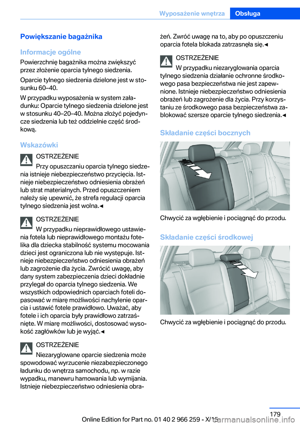 BMW 4 SERIES GRAN COUPE 2016 Instrukcja obsługi (in Polish) Powiększanie bagażnika
Informacje ogólne
Powierzchnię bagażnika można zwiększyć
przez złożenie oparcia tylnego siedzenia.
Oparcie tylnego siedzenia dzielone jest w sto‐
sunku 60–40.
W pr BMW 4 SERIES GRAN COUPE 2016 Instrukcja obsługi (in Polish) Powiększanie bagażnika
Informacje ogólne
Powierzchnię bagażnika można zwiększyć
przez złożenie oparcia tylnego siedzenia.
Oparcie tylnego siedzenia dzielone jest w sto‐
sunku 60–40.
W pr