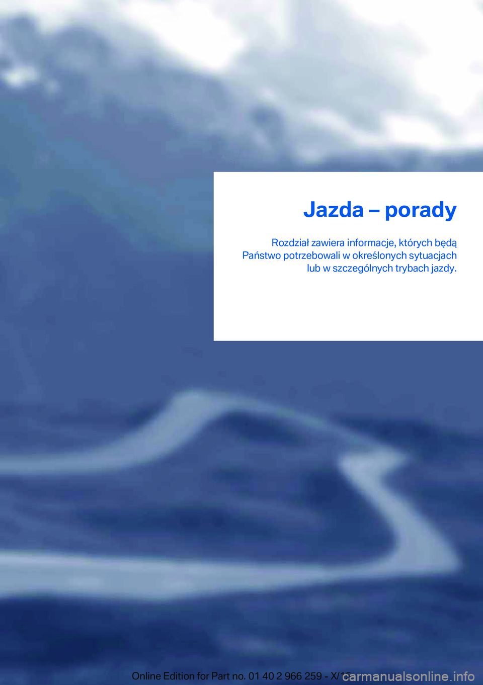 BMW 4 SERIES GRAN COUPE 2016 Instrukcja obsługi (in Polish) Jazda – porady
Rozdział zawiera informacje, których będą
Państwo potrzebowali w określonych sytuacjach lub w szczególnych trybach jazdy.Online Edition for Part no. 01 40 2 966 259 - X/15 BMW 4 SERIES GRAN COUPE 2016 Instrukcja obsługi (in Polish) Jazda – porady
Rozdział zawiera informacje, których będą
Państwo potrzebowali w określonych sytuacjach lub w szczególnych trybach jazdy.Online Edition for Part no. 01 40 2 966 259 - X/15