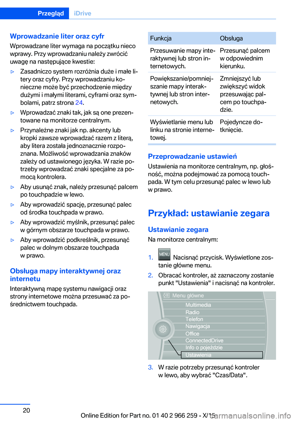 BMW 4 SERIES GRAN COUPE 2016 Instrukcja obsługi (in Polish) Wprowadzanie liter oraz cyfrWprowadzane liter wymaga na początku nieco
wprawy. Przy wprowadzaniu należy zwrócić
uwagę na następujące kwestie:▷Zasadniczo system rozróżnia duże i małe li‐ BMW 4 SERIES GRAN COUPE 2016 Instrukcja obsługi (in Polish) Wprowadzanie liter oraz cyfrWprowadzane liter wymaga na początku nieco
wprawy. Przy wprowadzaniu należy zwrócić
uwagę na następujące kwestie:▷Zasadniczo system rozróżnia duże i małe li‐