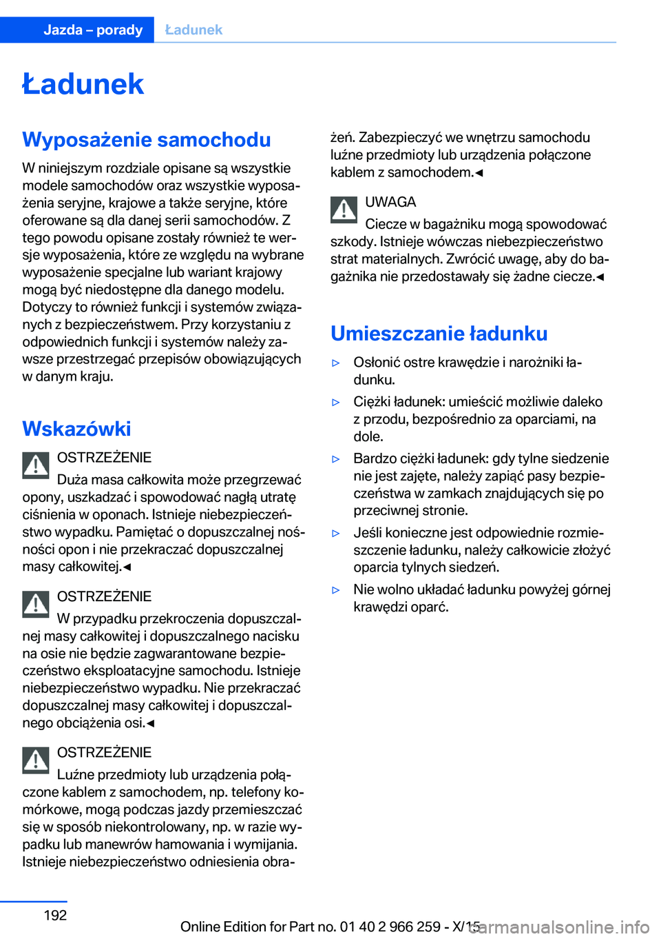 BMW 4 SERIES GRAN COUPE 2016 Instrukcja obsługi (in Polish) ŁadunekWyposażenie samochodu
W niniejszym rozdziale opisane są wszystkie
modele samochodów oraz wszystkie wyposa‐
żenia seryjne, krajowe a także seryjne, które
oferowane są dla danej serii s BMW 4 SERIES GRAN COUPE 2016 Instrukcja obsługi (in Polish) ŁadunekWyposażenie samochodu
W niniejszym rozdziale opisane są wszystkie
modele samochodów oraz wszystkie wyposa‐
żenia seryjne, krajowe a także seryjne, które
oferowane są dla danej serii s