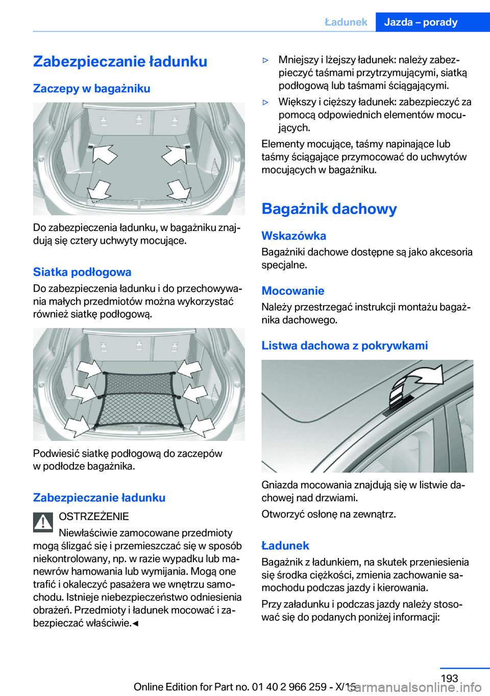 BMW 4 SERIES GRAN COUPE 2016 Instrukcja obsługi (in Polish) Zabezpieczanie ładunkuZaczepy w bagażniku
Do zabezpieczenia ładunku, w bagażniku znaj‐
dują się cztery uchwyty mocujące.
Siatka podłogowa
Do zabezpieczenia ładunku i do przechowywa‐
nia m BMW 4 SERIES GRAN COUPE 2016 Instrukcja obsługi (in Polish) Zabezpieczanie ładunkuZaczepy w bagażniku
Do zabezpieczenia ładunku, w bagażniku znaj‐
dują się cztery uchwyty mocujące.
Siatka podłogowa
Do zabezpieczenia ładunku i do przechowywa‐
nia m
