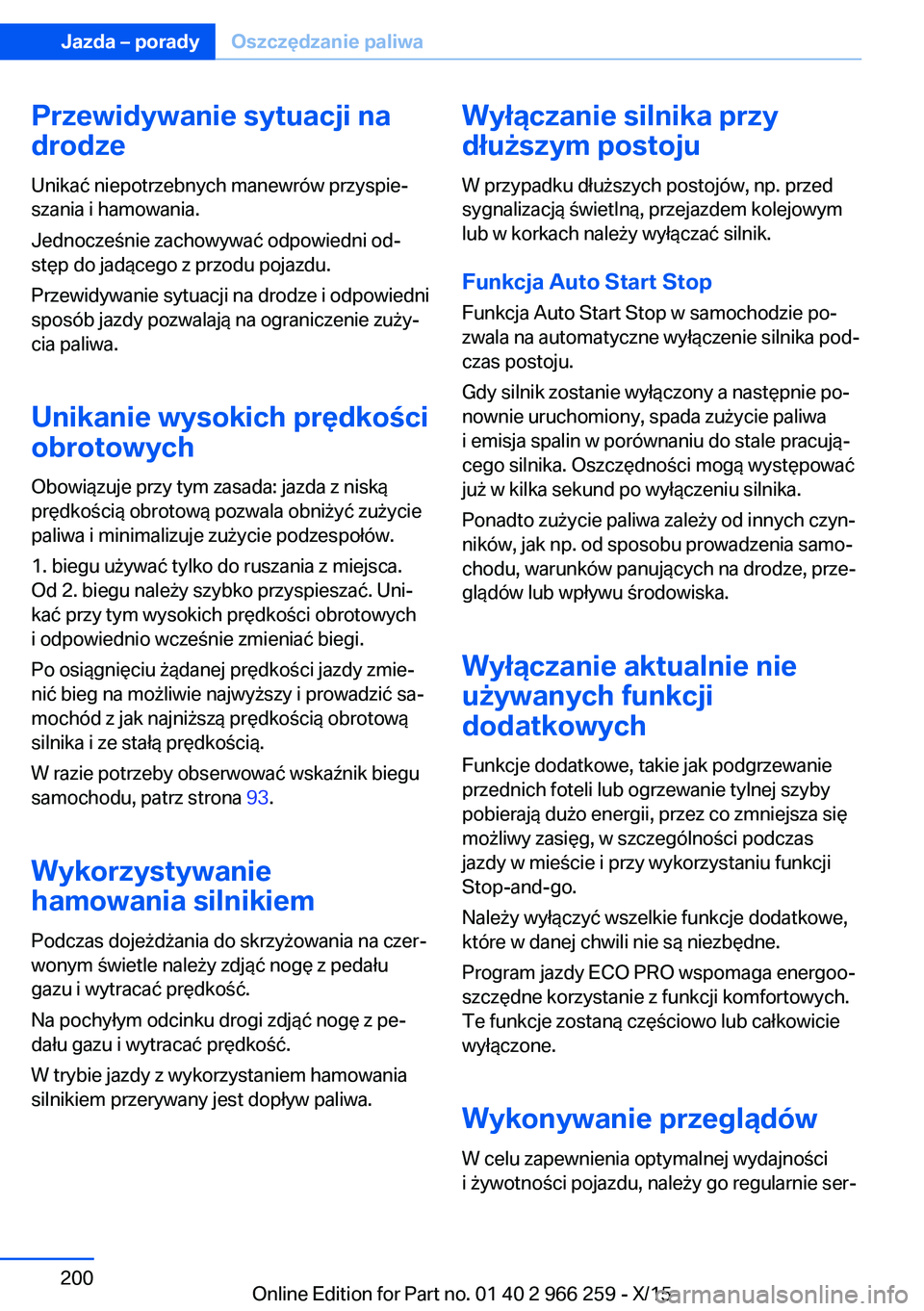 BMW 4 SERIES GRAN COUPE 2016 Instrukcja obsługi (in Polish) Przewidywanie sytuacji na
drodze
Unikać niepotrzebnych manewrów przyspie‐
szania i hamowania.
Jednocześnie zachowywać odpowiedni od‐
stęp do jadącego z przodu pojazdu.
Przewidywanie sytuacji BMW 4 SERIES GRAN COUPE 2016 Instrukcja obsługi (in Polish) Przewidywanie sytuacji na
drodze
Unikać niepotrzebnych manewrów przyspie‐
szania i hamowania.
Jednocześnie zachowywać odpowiedni od‐
stęp do jadącego z przodu pojazdu.
Przewidywanie sytuacji