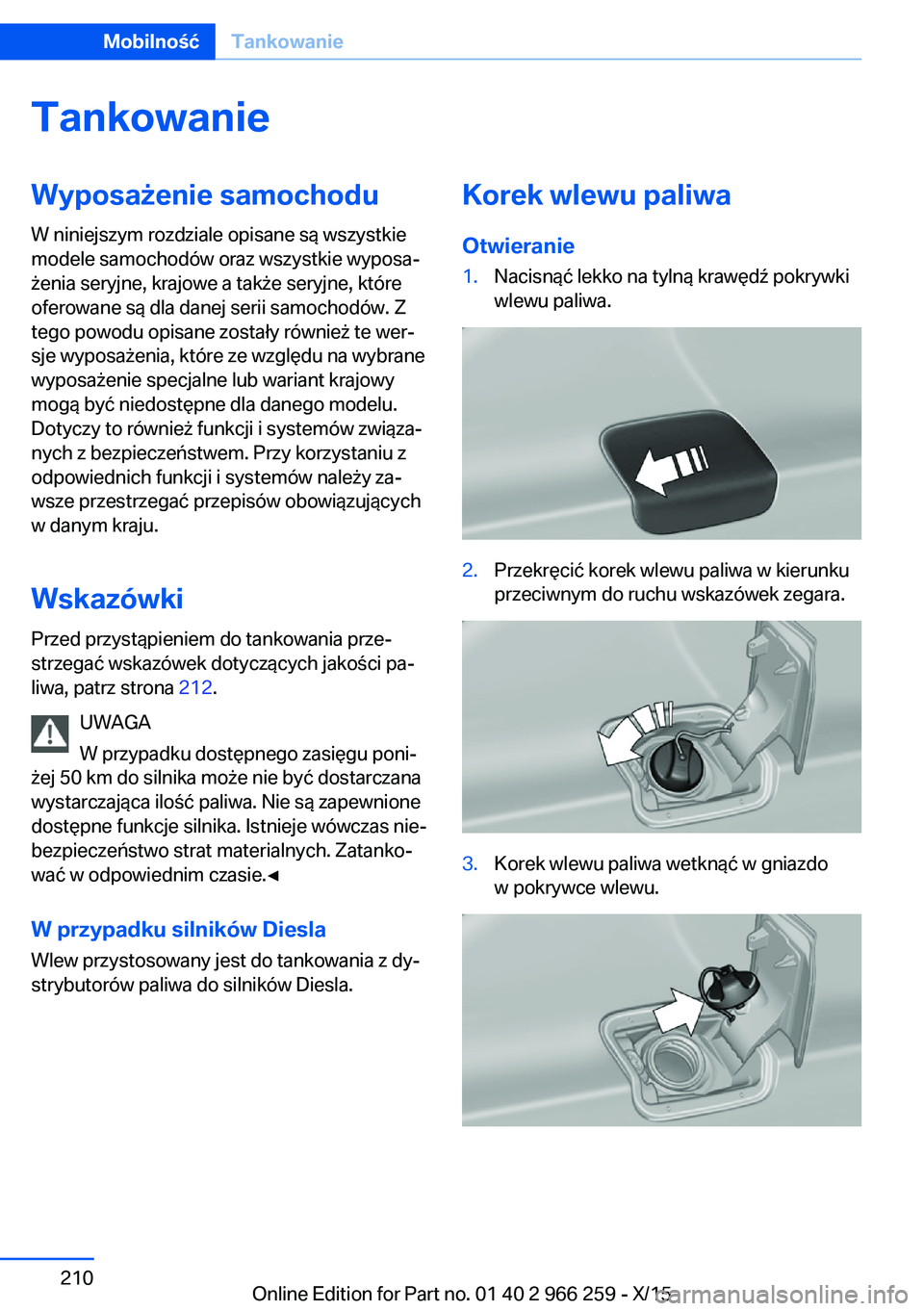 BMW 4 SERIES GRAN COUPE 2016 Instrukcja obsługi (in Polish) TankowanieWyposażenie samochodu
W niniejszym rozdziale opisane są wszystkie
modele samochodów oraz wszystkie wyposa‐
żenia seryjne, krajowe a także seryjne, które
oferowane są dla danej serii BMW 4 SERIES GRAN COUPE 2016 Instrukcja obsługi (in Polish) TankowanieWyposażenie samochodu
W niniejszym rozdziale opisane są wszystkie
modele samochodów oraz wszystkie wyposa‐
żenia seryjne, krajowe a także seryjne, które
oferowane są dla danej serii