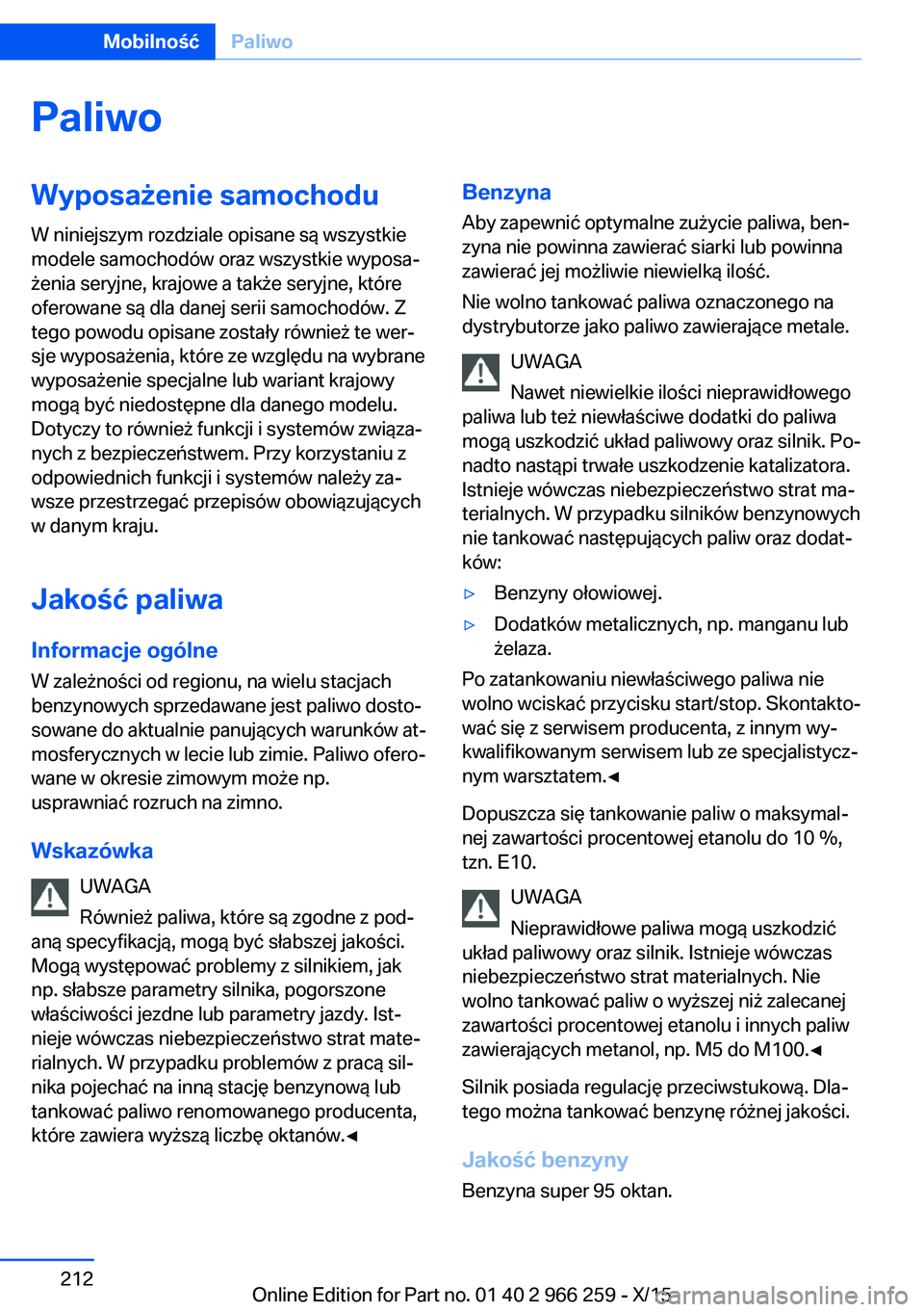 BMW 4 SERIES GRAN COUPE 2016 Instrukcja obsługi (in Polish) PaliwoWyposażenie samochodu
W niniejszym rozdziale opisane są wszystkie
modele samochodów oraz wszystkie wyposa‐
żenia seryjne, krajowe a także seryjne, które
oferowane są dla danej serii sam BMW 4 SERIES GRAN COUPE 2016 Instrukcja obsługi (in Polish) PaliwoWyposażenie samochodu
W niniejszym rozdziale opisane są wszystkie
modele samochodów oraz wszystkie wyposa‐
żenia seryjne, krajowe a także seryjne, które
oferowane są dla danej serii sam