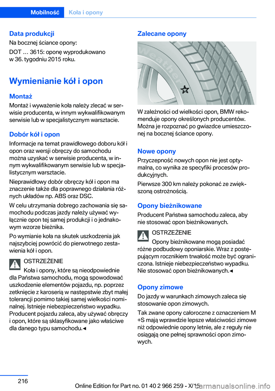 BMW 4 SERIES GRAN COUPE 2016 Instrukcja obsługi (in Polish) Data produkcjiNa bocznej ściance opony:
DOT … 3615: oponę wyprodukowano
w 36. tygodniu 2015 roku.
Wymienianie kół i opon
Montaż Montaż i wyważenie koła należy zlecać w ser‐
wisie produce BMW 4 SERIES GRAN COUPE 2016 Instrukcja obsługi (in Polish) Data produkcjiNa bocznej ściance opony:
DOT … 3615: oponę wyprodukowano
w 36. tygodniu 2015 roku.
Wymienianie kół i opon
Montaż Montaż i wyważenie koła należy zlecać w ser‐
wisie produce