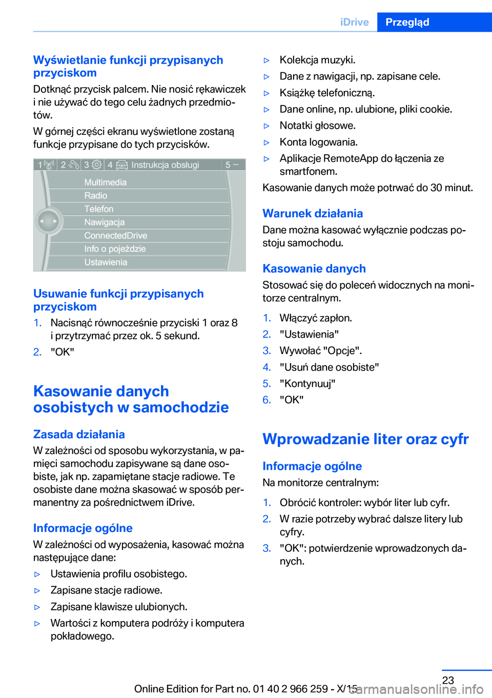 BMW 4 SERIES GRAN COUPE 2016 Instrukcja obsługi (in Polish) Wyświetlanie funkcji przypisanych
przyciskom
Dotknąć przycisk palcem. Nie nosić rękawiczek
i nie używać do tego celu żadnych przedmio‐
tów.
W górnej części ekranu wyświetlone zostaną
f BMW 4 SERIES GRAN COUPE 2016 Instrukcja obsługi (in Polish) Wyświetlanie funkcji przypisanych
przyciskom
Dotknąć przycisk palcem. Nie nosić rękawiczek
i nie używać do tego celu żadnych przedmio‐
tów.
W górnej części ekranu wyświetlone zostaną
f