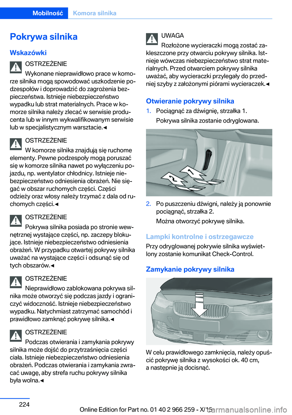 BMW 4 SERIES GRAN COUPE 2016 Instrukcja obsługi (in Polish) Pokrywa silnika
Wskazówki OSTRZEŻENIE
Wykonane nieprawidłowo prace w komo‐
rze silnika mogą spowodować uszkodzenie po‐
dzespołów i doprowadzić do zagrożenia bez‐ pieczeństwa. Istnieje BMW 4 SERIES GRAN COUPE 2016 Instrukcja obsługi (in Polish) Pokrywa silnika
Wskazówki OSTRZEŻENIE
Wykonane nieprawidłowo prace w komo‐
rze silnika mogą spowodować uszkodzenie po‐
dzespołów i doprowadzić do zagrożenia bez‐ pieczeństwa. Istnieje