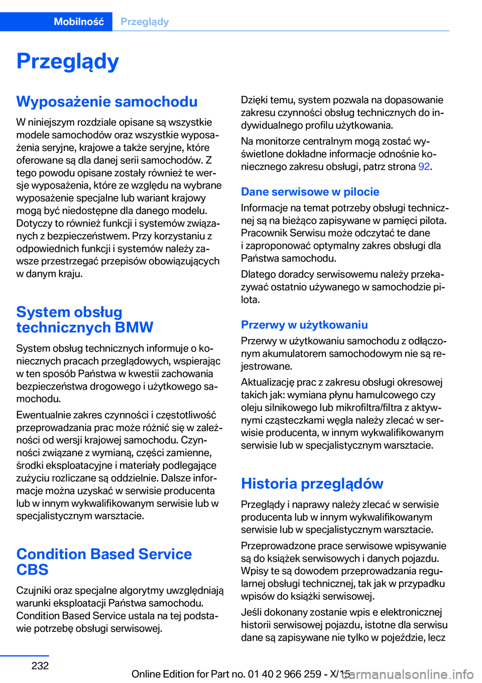 BMW 4 SERIES GRAN COUPE 2016 Instrukcja obsługi (in Polish) PrzeglądyWyposażenie samochodu
W niniejszym rozdziale opisane są wszystkie
modele samochodów oraz wszystkie wyposa‐
żenia seryjne, krajowe a także seryjne, które
oferowane są dla danej serii BMW 4 SERIES GRAN COUPE 2016 Instrukcja obsługi (in Polish) PrzeglądyWyposażenie samochodu
W niniejszym rozdziale opisane są wszystkie
modele samochodów oraz wszystkie wyposa‐
żenia seryjne, krajowe a także seryjne, które
oferowane są dla danej serii