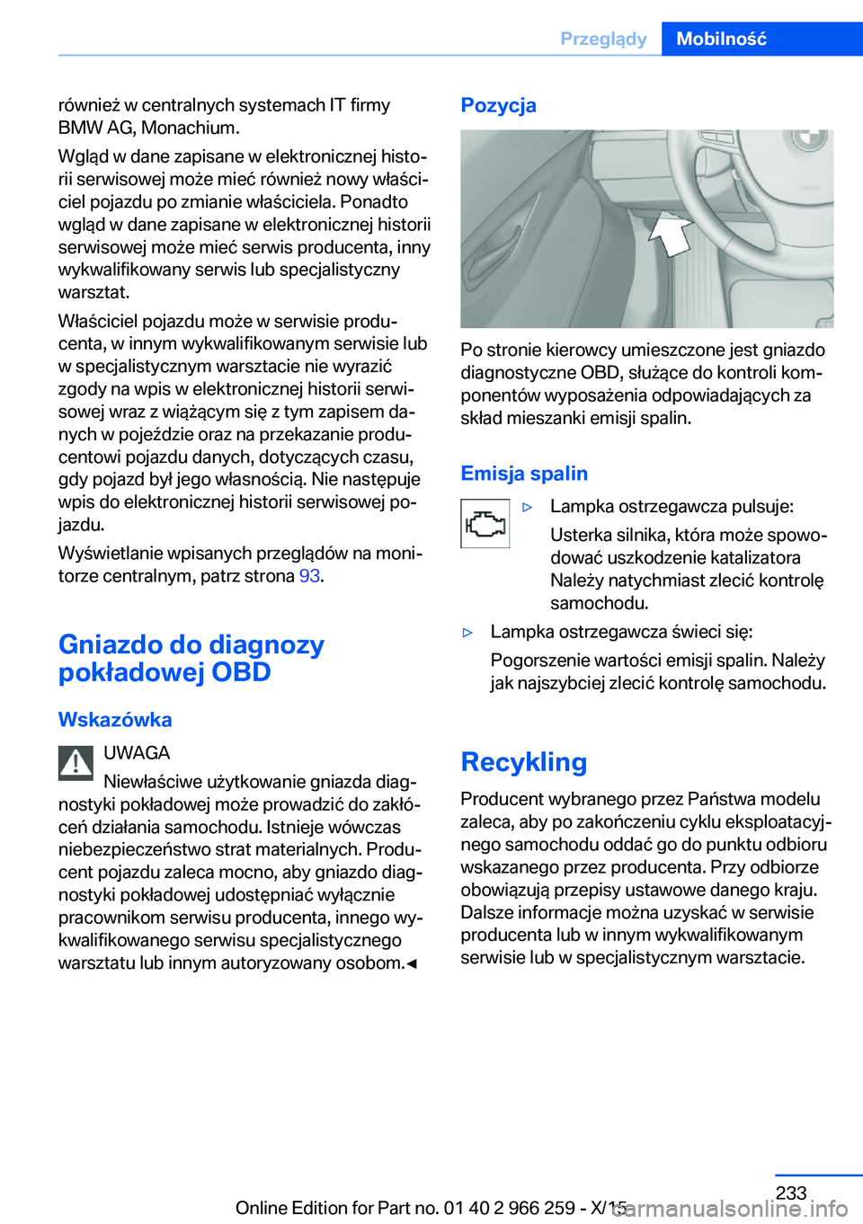 BMW 4 SERIES GRAN COUPE 2016 Instrukcja obsługi (in Polish) również w centralnych systemach IT firmy
BMW AG, Monachium.
Wgląd w dane zapisane w elektronicznej histo‐
rii serwisowej może mieć również nowy właści‐
ciel pojazdu po zmianie właścicie BMW 4 SERIES GRAN COUPE 2016 Instrukcja obsługi (in Polish) również w centralnych systemach IT firmy
BMW AG, Monachium.
Wgląd w dane zapisane w elektronicznej histo‐
rii serwisowej może mieć również nowy właści‐
ciel pojazdu po zmianie właścicie