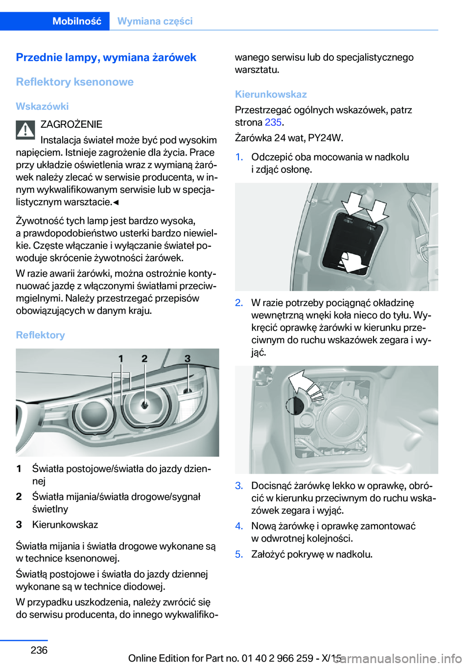 BMW 4 SERIES GRAN COUPE 2016 Instrukcja obsługi (in Polish) Przednie lampy, wymiana żarówekReflektory ksenonowe
Wskazówki ZAGROŻENIE
Instalacja świateł może być pod wysokim
napięciem. Istnieje zagrożenie dla życia. Prace
przy układzie oświetlenia BMW 4 SERIES GRAN COUPE 2016 Instrukcja obsługi (in Polish) Przednie lampy, wymiana żarówekReflektory ksenonowe
Wskazówki ZAGROŻENIE
Instalacja świateł może być pod wysokim
napięciem. Istnieje zagrożenie dla życia. Prace
przy układzie oświetlenia