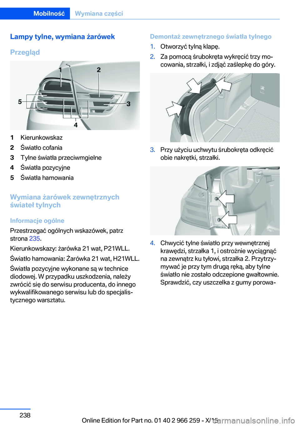 BMW 4 SERIES GRAN COUPE 2016 Instrukcja obsługi (in Polish) Lampy tylne, wymiana żarówek
Przegląd1Kierunkowskaz2Światło cofania3Tylne światła przeciwmgielne4Światła pozycyjne5Światła hamowania
Wymiana żarówek zewnętrznych
świateł tylnych
Inform BMW 4 SERIES GRAN COUPE 2016 Instrukcja obsługi (in Polish) Lampy tylne, wymiana żarówek
Przegląd1Kierunkowskaz2Światło cofania3Tylne światła przeciwmgielne4Światła pozycyjne5Światła hamowania
Wymiana żarówek zewnętrznych
świateł tylnych
Inform