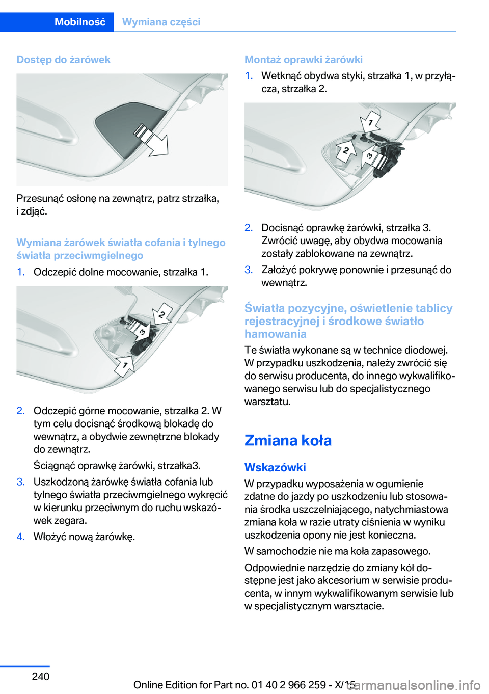 BMW 4 SERIES GRAN COUPE 2016 Instrukcja obsługi (in Polish) Dostęp do żarówek
Przesunąć osłonę na zewnątrz, patrz strzałka,
i zdjąć.
Wymiana żarówek światła cofania i tylnego
światła przeciwmgielnego
1.Odczepić dolne mocowanie, strzałka 1.2. BMW 4 SERIES GRAN COUPE 2016 Instrukcja obsługi (in Polish) Dostęp do żarówek
Przesunąć osłonę na zewnątrz, patrz strzałka,
i zdjąć.
Wymiana żarówek światła cofania i tylnego
światła przeciwmgielnego
1.Odczepić dolne mocowanie, strzałka 1.2.