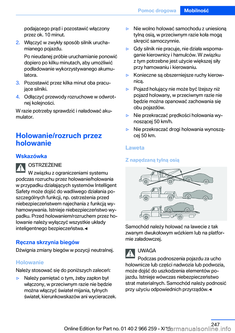 BMW 4 SERIES GRAN COUPE 2016 Instrukcja obsługi (in Polish) podającego prąd i pozostawić włączony
przez ok. 10 minut.2.Włączyć w zwykły sposób silnik urucha‐
mianego pojazdu.
Po nieudanej próbie uruchamianie ponowić
dopiero po kilku minutach, aby BMW 4 SERIES GRAN COUPE 2016 Instrukcja obsługi (in Polish) podającego prąd i pozostawić włączony
przez ok. 10 minut.2.Włączyć w zwykły sposób silnik urucha‐
mianego pojazdu.
Po nieudanej próbie uruchamianie ponowić
dopiero po kilku minutach, aby