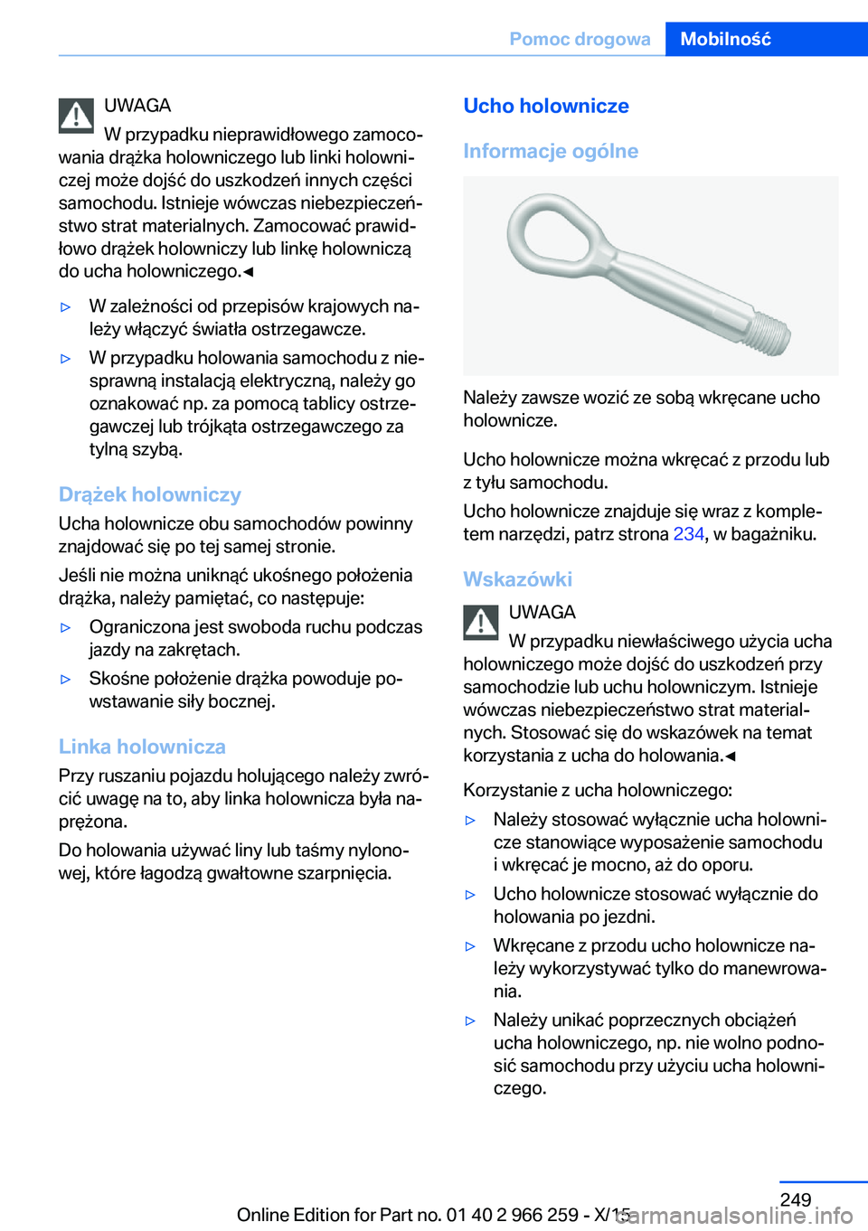 BMW 4 SERIES GRAN COUPE 2016 Instrukcja obsługi (in Polish) UWAGA
W przypadku nieprawidłowego zamoco‐
wania drążka holowniczego lub linki holowni‐
czej może dojść do uszkodzeń innych części
samochodu. Istnieje wówczas niebezpieczeń‐
stwo strat BMW 4 SERIES GRAN COUPE 2016 Instrukcja obsługi (in Polish) UWAGA
W przypadku nieprawidłowego zamoco‐
wania drążka holowniczego lub linki holowni‐
czej może dojść do uszkodzeń innych części
samochodu. Istnieje wówczas niebezpieczeń‐
stwo strat