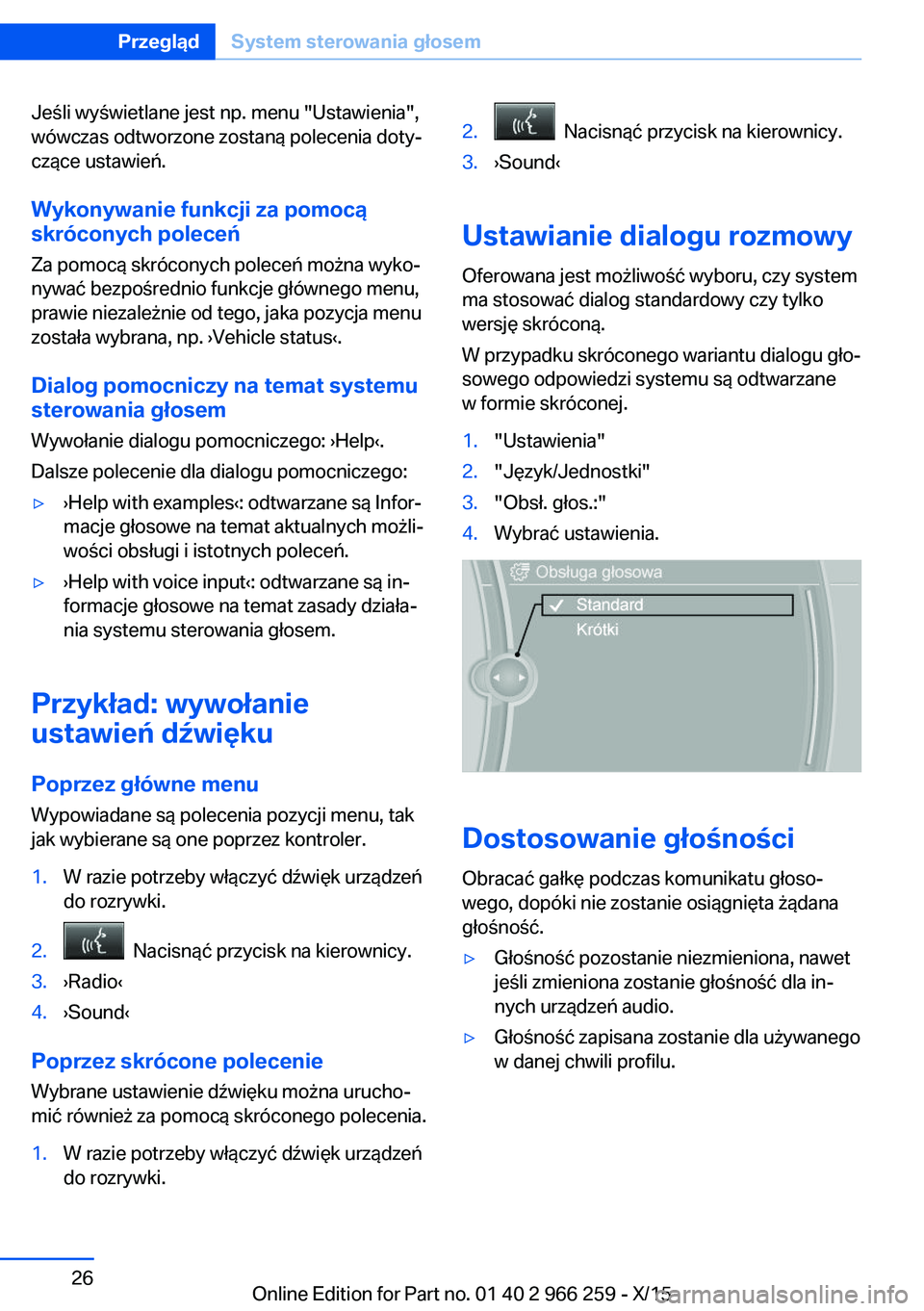 BMW 4 SERIES GRAN COUPE 2016 Instrukcja obsługi (in Polish) Jeśli wyświetlane jest np. menu "Ustawienia",
wówczas odtworzone zostaną polecenia doty‐
czące ustawień.
Wykonywanie funkcji za pomocą
skróconych poleceń
Za pomocą skróconych pole BMW 4 SERIES GRAN COUPE 2016 Instrukcja obsługi (in Polish) Jeśli wyświetlane jest np. menu "Ustawienia",
wówczas odtworzone zostaną polecenia doty‐
czące ustawień.
Wykonywanie funkcji za pomocą
skróconych poleceń
Za pomocą skróconych pole