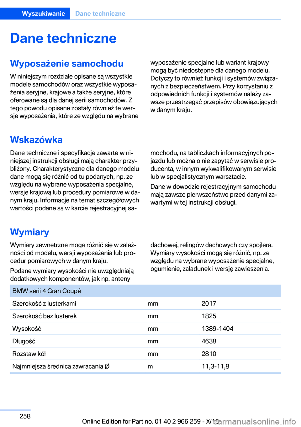 BMW 4 SERIES GRAN COUPE 2016 Instrukcja obsługi (in Polish) Dane techniczneWyposażenie samochoduW niniejszym rozdziale opisane są wszystkie
modele samochodów oraz wszystkie wyposa‐
żenia seryjne, krajowe a także seryjne, które
oferowane są dla danej s BMW 4 SERIES GRAN COUPE 2016 Instrukcja obsługi (in Polish) Dane techniczneWyposażenie samochoduW niniejszym rozdziale opisane są wszystkie
modele samochodów oraz wszystkie wyposa‐
żenia seryjne, krajowe a także seryjne, które
oferowane są dla danej s